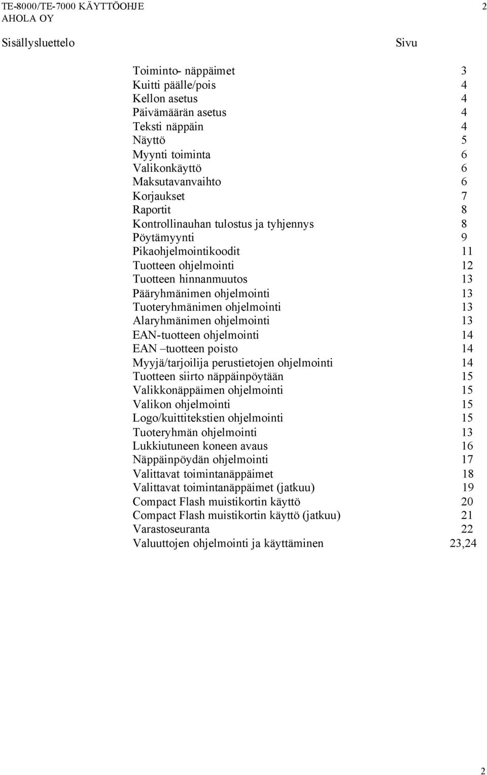 Tuoteryhmänimen ohjelmointi 13 Alaryhmänimen ohjelmointi 13 EAN-tuotteen ohjelmointi 14 EAN tuotteen poisto 14 Myyjä/tarjoilija perustietojen ohjelmointi 14 Tuotteen siirto näppäinpöytään 15