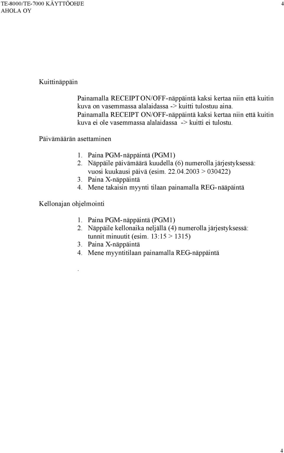 Näppäile päivämäärä kuudella (6) numerolla järjestyksessä: vuosi kuukausi päivä (esim. 22.04.2003 > 030422) 3. Paina X-näppäintä 4. Mene takaisin myynti tilaan painamalla REG-nääpäintä 1.