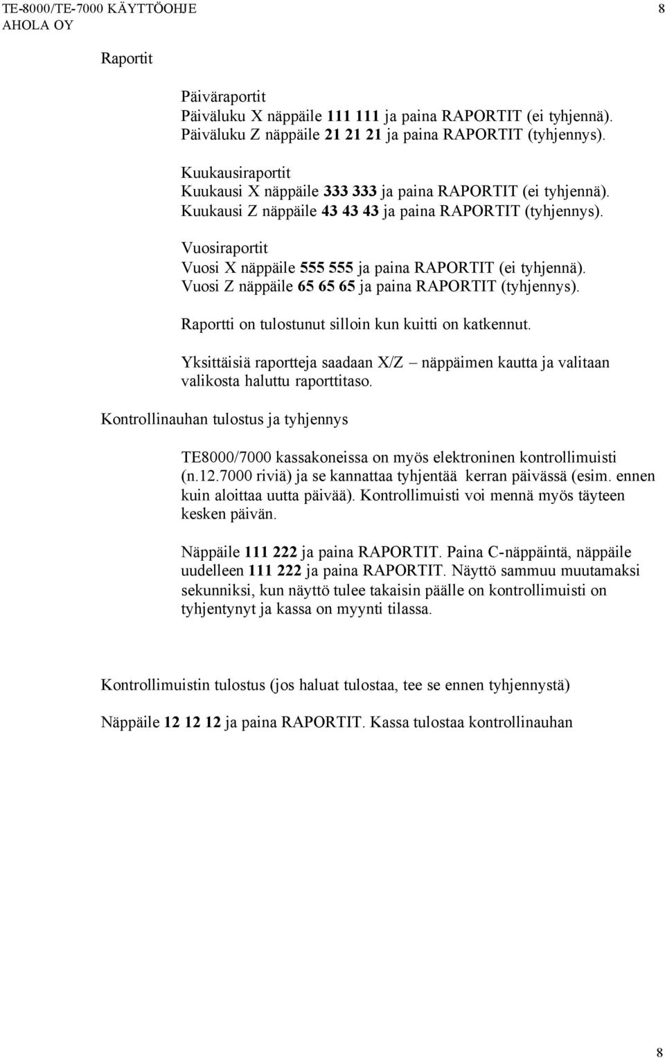 Vuosiraportit Vuosi X näppäile 555 555 ja paina RAPORTIT (ei tyhjennä). Vuosi Z näppäile 65 65 65 ja paina RAPORTIT (tyhjennys). Raportti on tulostunut silloin kun kuitti on katkennut.