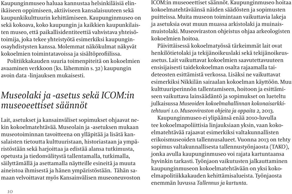 kanssa. Molemmat näkökulmat näkyvät kokoelmien toimintatavoissa ja sisältöprofiilissa. Politiikkakauden suuria toimenpiteitä on kokoelmien avaaminen verkkoon (ks. lähemmin s.