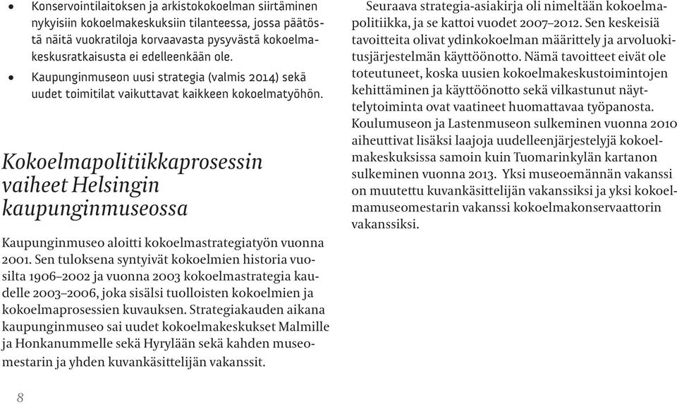 Kokoelmapolitiikkaprosessin vaiheet Helsingin kaupunginmuseossa Kaupunginmuseo aloitti kokoelmastrategiatyön vuonna 2001.