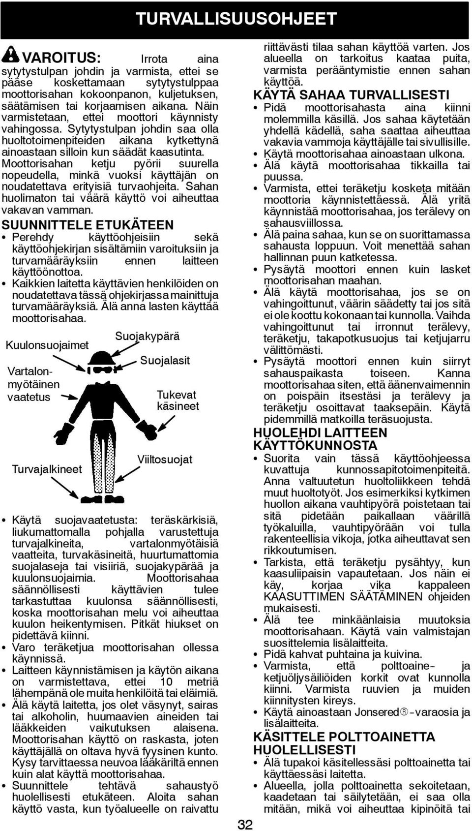 Moottorisahan ketju pyörii suurella nopeudella, minkä vuoksi käyttäjän on noudatettava erityisiä turvaohjeita. Sahan huolimaton tai väärä käyttö voi aiheuttaa vakavan vamman.