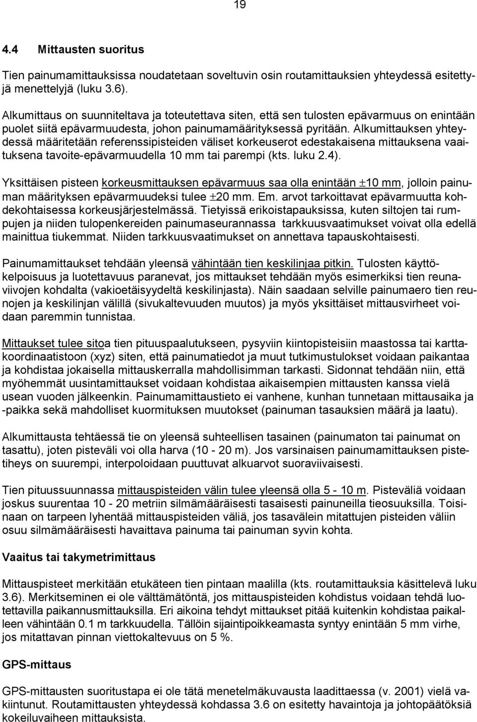 Alkumittauksen yhteydessä määritetään referenssipisteiden väliset korkeuserot edestakaisena mittauksena vaaituksena tavoite-epävarmuudella 10 mm tai parempi (kts. luku 2.4).