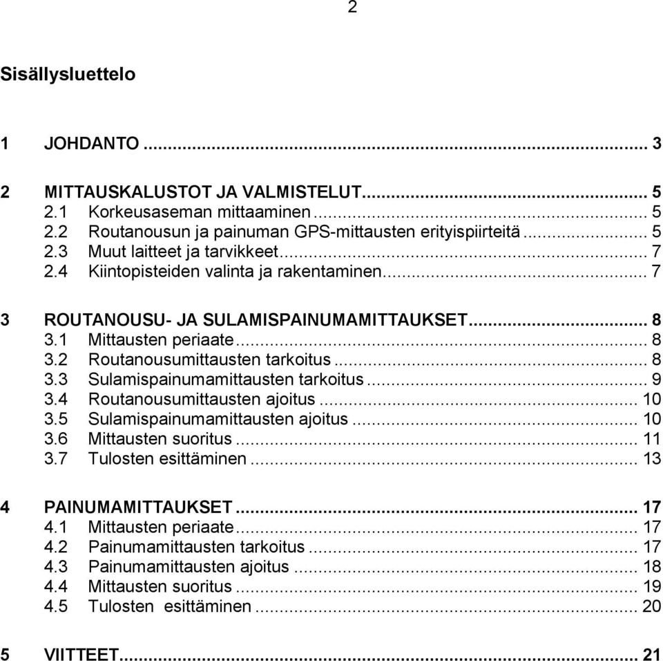 .. 9 3.4 Routanousumittausten ajoitus... 10 3.5 Sulamispainumamittausten ajoitus... 10 3.6 Mittausten suoritus... 11 3.7 Tulosten esittäminen... 13 4 PAINUMAMITTAUKSET... 17 4.