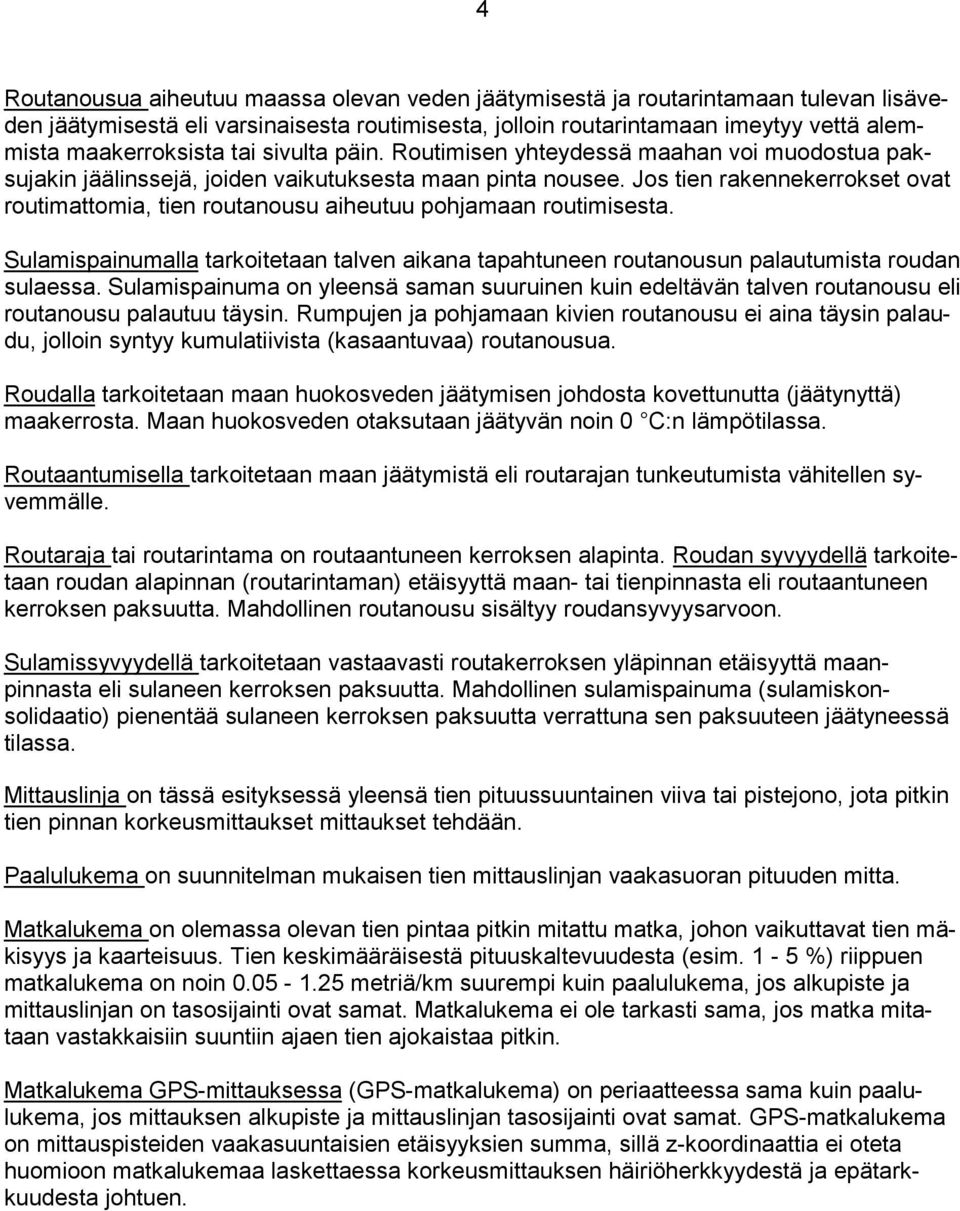 Jos tien rakennekerrokset ovat routimattomia, tien routanousu aiheutuu pohjamaan routimisesta. Sulamispainumalla tarkoitetaan talven aikana tapahtuneen routanousun palautumista roudan sulaessa.