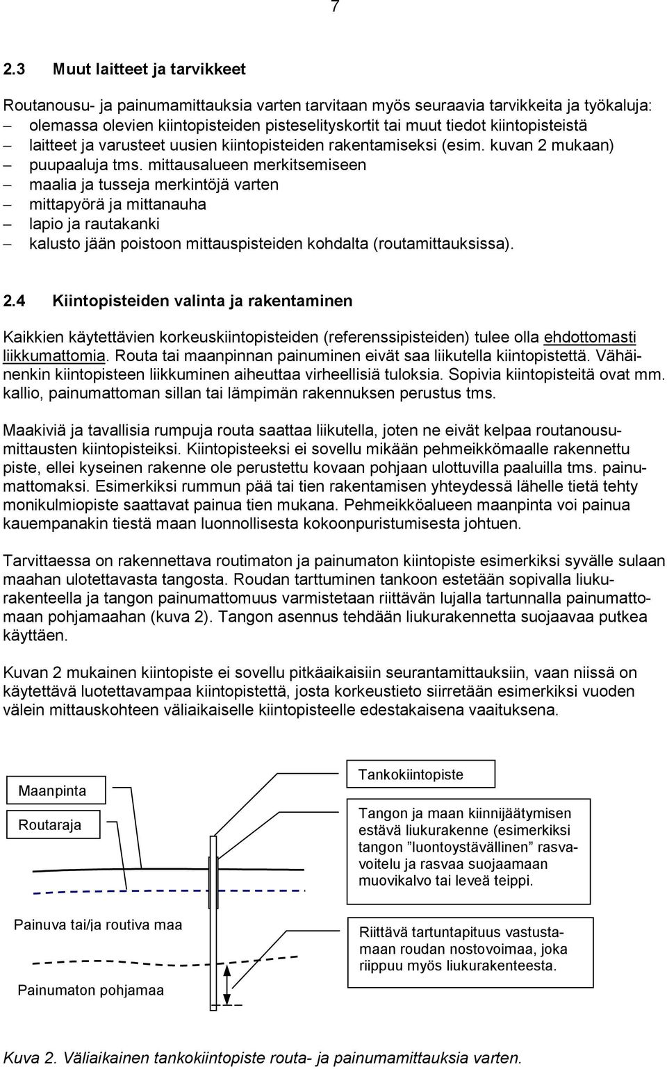 mittausalueen merkitsemiseen maalia ja tusseja merkintöjä varten mittapyörä ja mittanauha lapio ja rautakanki kalusto jään poistoon mittauspisteiden kohdalta (routamittauksissa). 2.