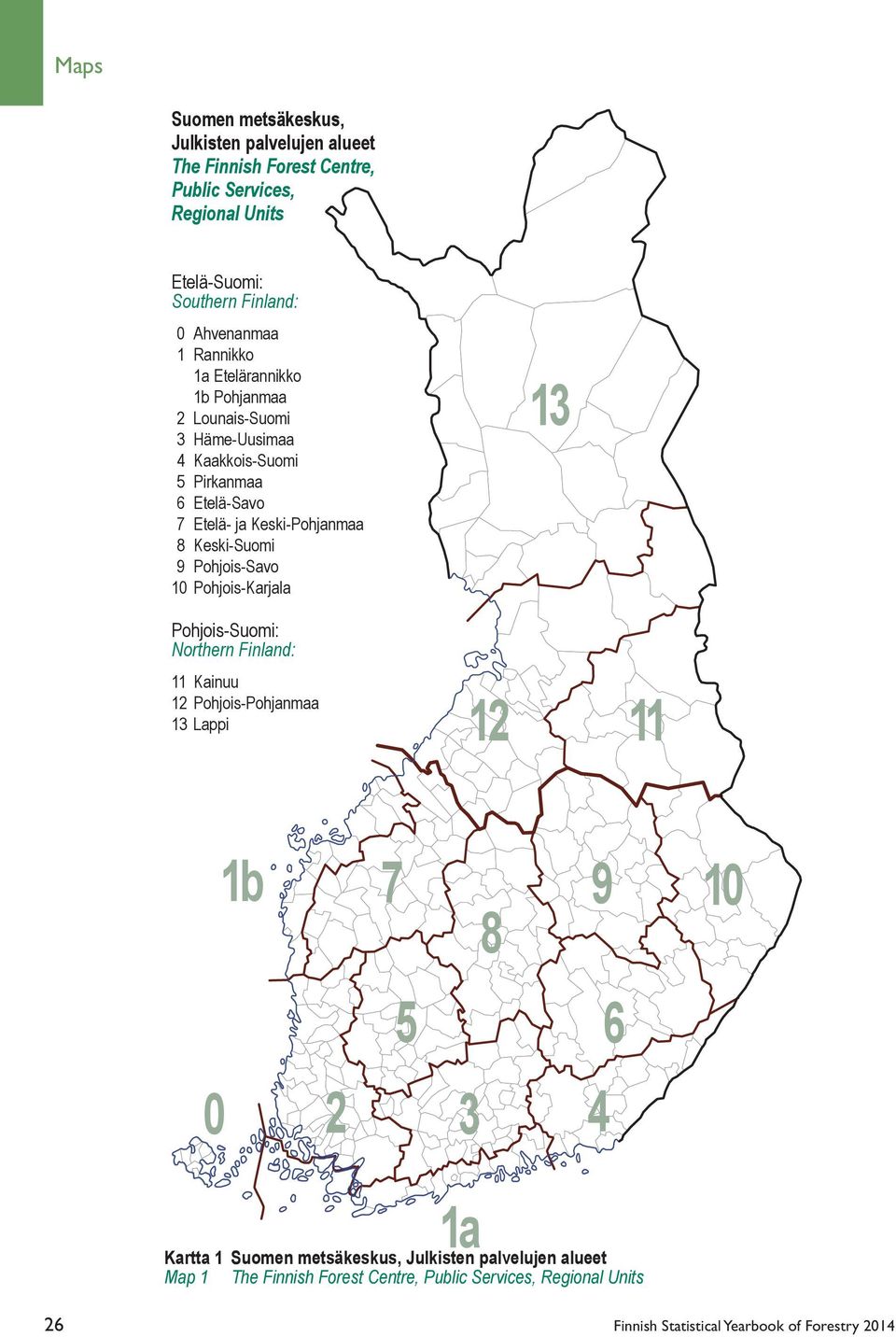 9 Pohjois-Savo 10 Pohjois-Karjala Pohjois-Suomi: Northern Finland: 11 Kainuu 12 Pohjois-Pohjanmaa 13 Lappi 13 12 11 1b 7 8 9 10 5 6 0 2 3 4 1a Kartta 1