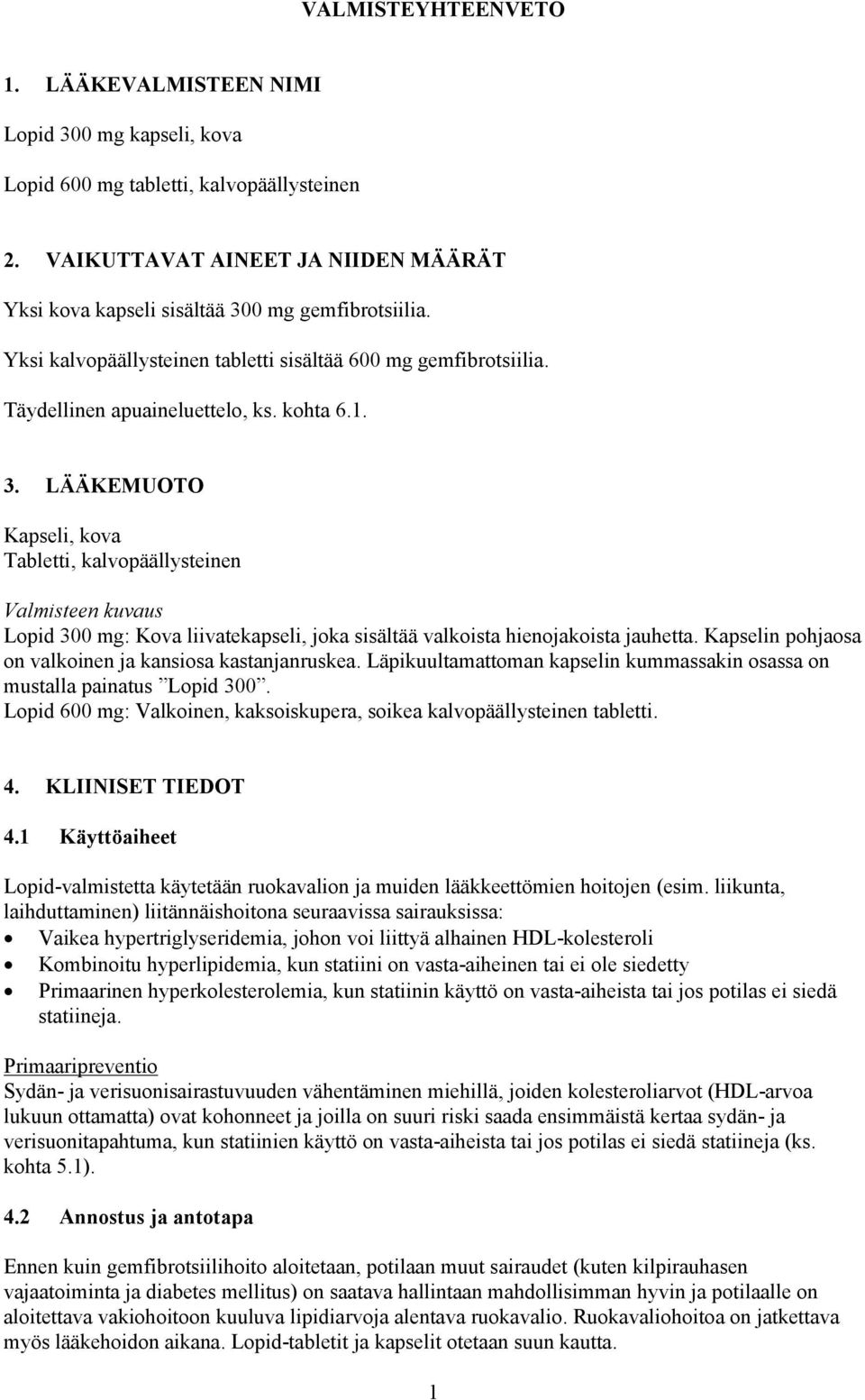 0 mg gemfibrotsiilia. Yksi kalvopäällysteinen tabletti sisältää 600 mg gemfibrotsiilia. Täydellinen apuaineluettelo, ks. kohta 6.1. 3.