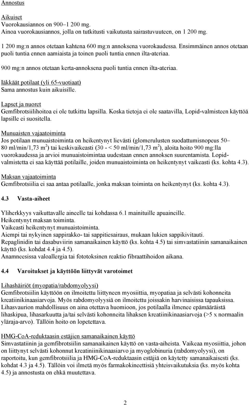 900 mg:n annos otetaan kerta-annoksena puoli tuntia ennen ilta-ateriaa. Iäkkäät potilaat (yli 65-vuotiaat) Sama annostus kuin aikuisille.