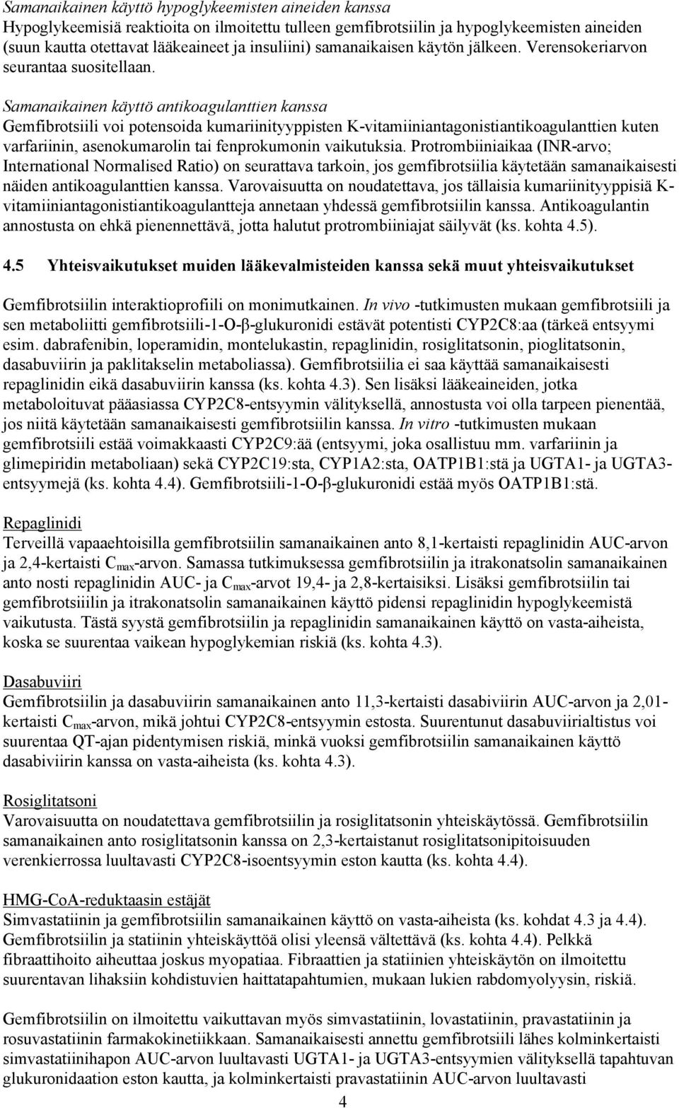 Samanaikainen käyttö antikoagulanttien kanssa Gemfibrotsiili voi potensoida kumariinityyppisten K-vitamiiniantagonistiantikoagulanttien kuten varfariinin, asenokumarolin tai fenprokumonin vaikutuksia.