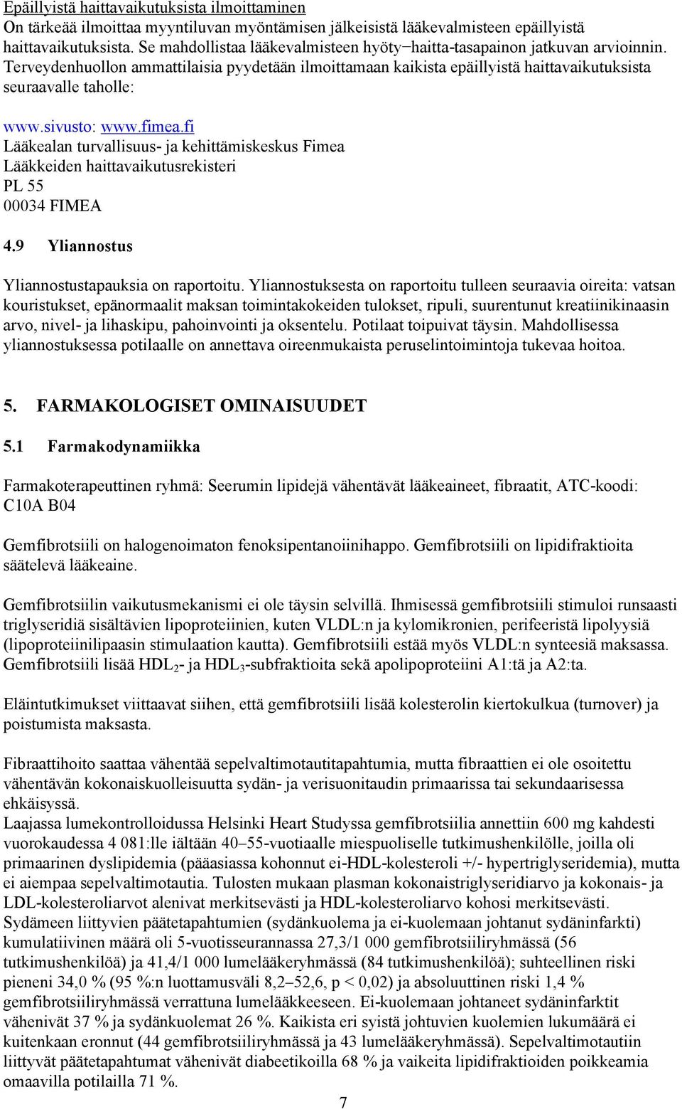 sivusto: www.fimea.fi Lääkealan turvallisuus- ja kehittämiskeskus Fimea Lääkkeiden haittavaikutusrekisteri PL 55 00034 FIMEA 4.9 Yliannostus Yliannostustapauksia on raportoitu.