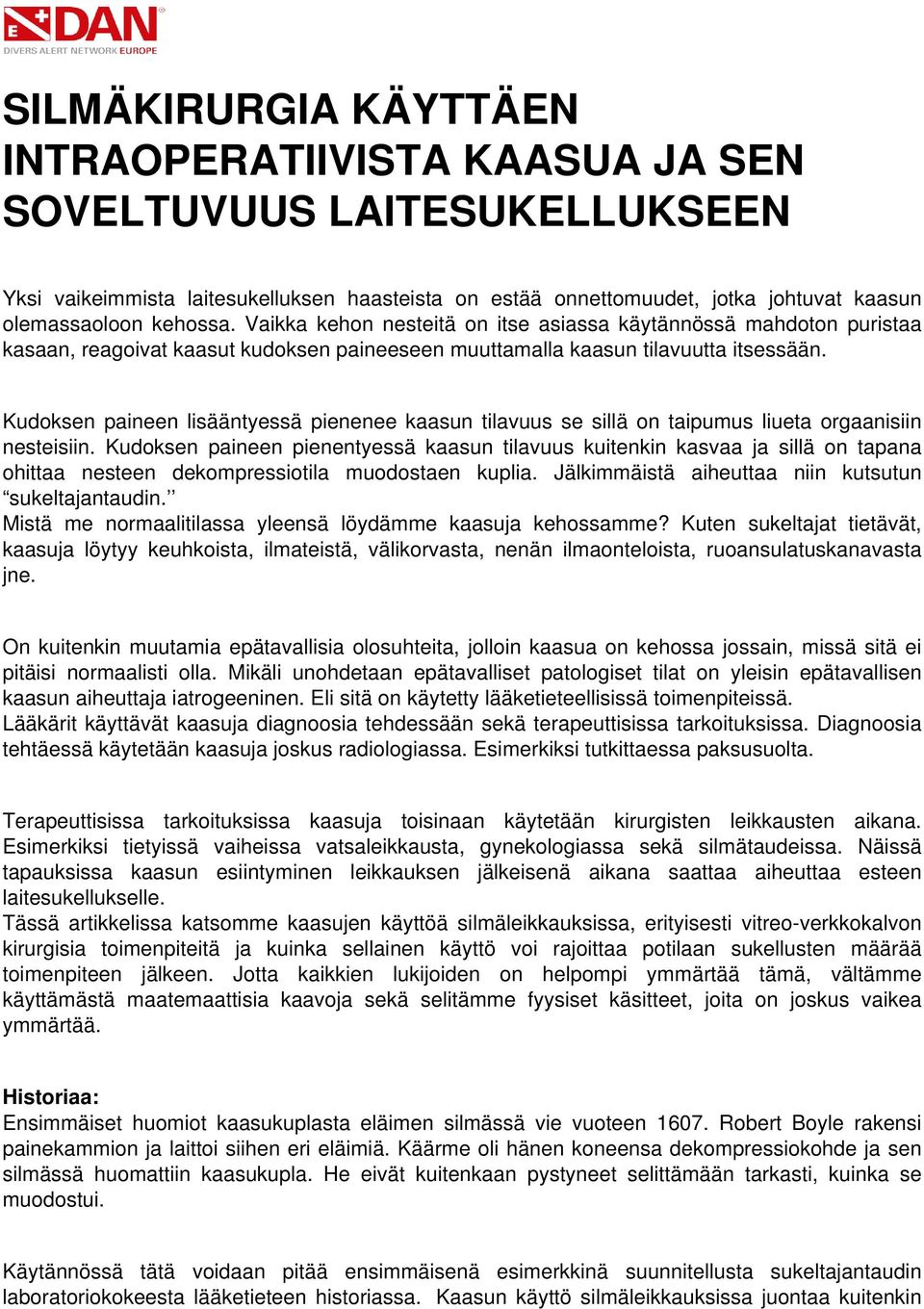 Kudoksen paineen lisääntyessä pienenee kaasun tilavuus se sillä on taipumus liueta orgaanisiin nesteisiin.