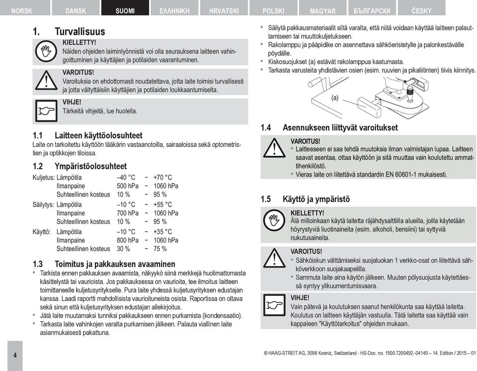 Varoituksia on ehdottomasti noudatettava, jotta laite toimisi turvallisesti ja jotta vältyttäisiin käyttäjien ja potilaiden loukkaantumiselta. Tärkeitä vihjeitä, lue huolella. 1.