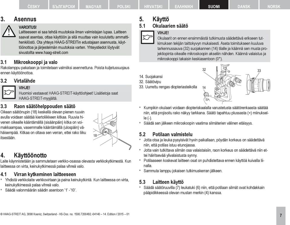 Yhteystiedot löytyvät sivustollta www.haag-streit.com 3.1 Mikroskooppi ja valo Rakolamppu pakataan ja toimitetaan valmiiksi asennettuna. Poista kuljetussuojaus ennen käyttöönottoa. 3.2 Virtalähde Huomioi vastaavat HAAG-STREIT-käyttöohjeet!