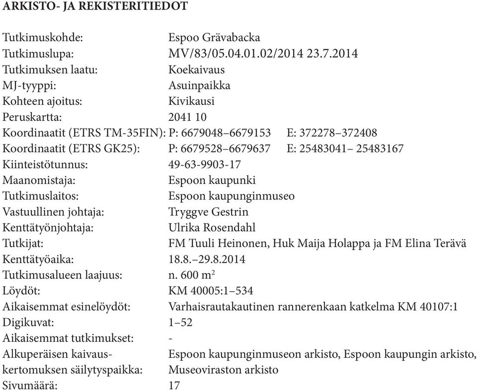 6679528 6679637 E: 2548304 2548367 Kiinteistötunnus: 49-63-9903-7 Maanomistaja: Espoon kaupunki Tutkimuslaitos: Espoon kaupunginmuseo Vastuullinen johtaja: Tryggve Gestrin Kenttätyönjohtaja: Ulrika