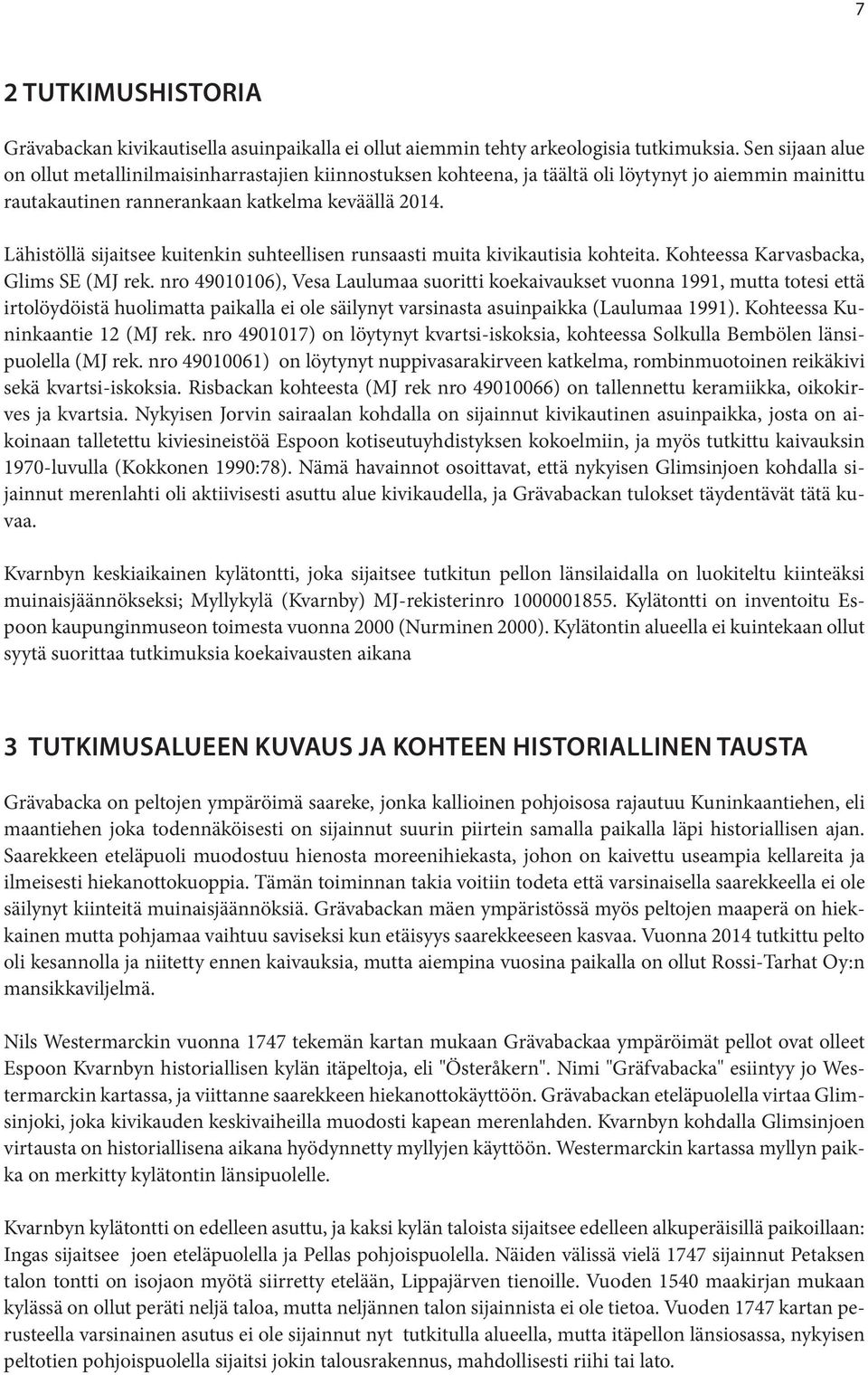 Lähistöllä sijaitsee kuitenkin suhteellisen runsaasti muita kivikautisia kohteita. Kohteessa Karvasbacka, Glims SE (MJ rek.