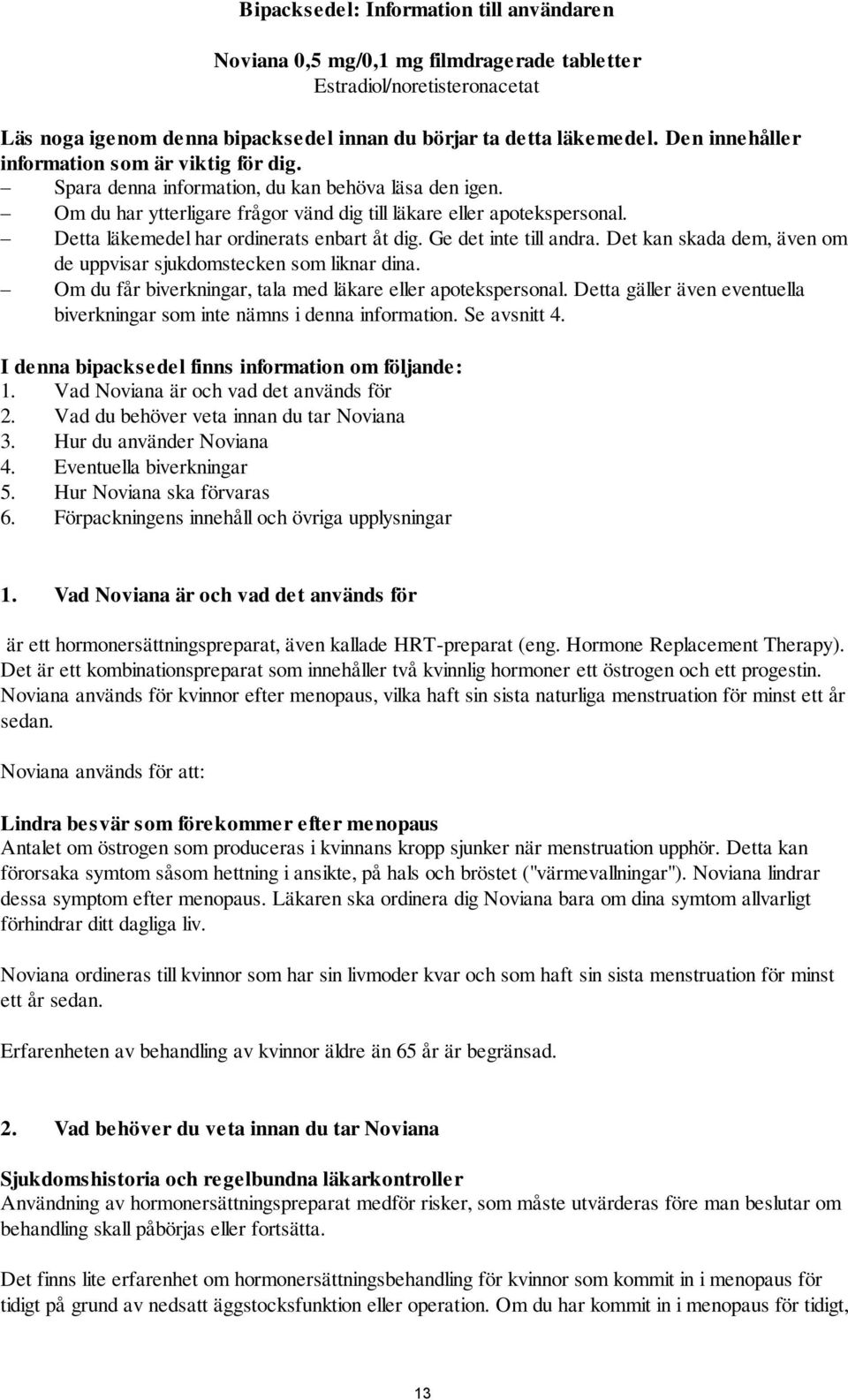 Detta läkemedel har ordinerats enbart åt dig. Ge det inte till andra. Det kan skada dem, även om de uppvisar sjukdomstecken som liknar dina.