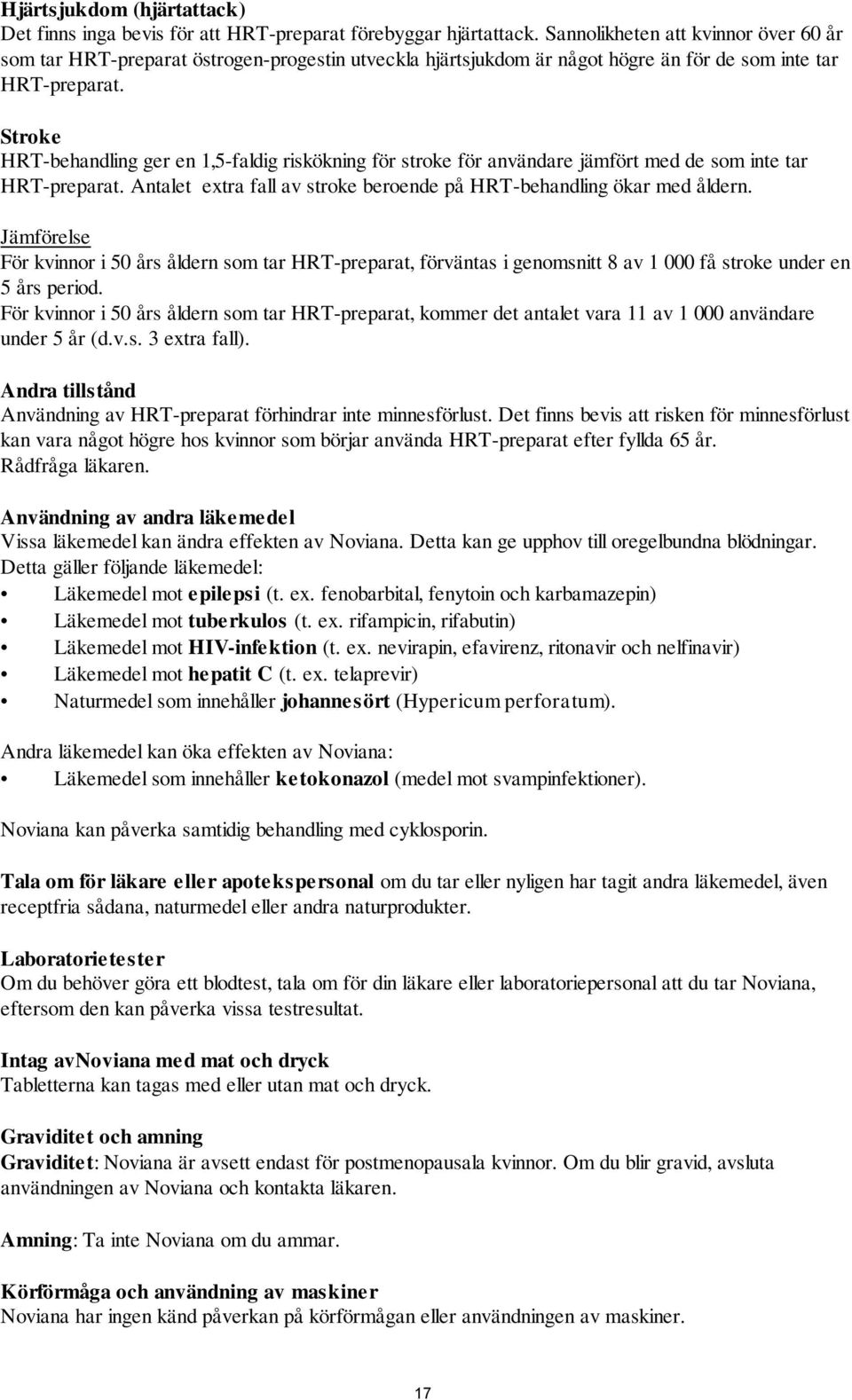 Stroke HRT-behandling ger en 1,5-faldig riskökning för stroke för användare jämfört med de som inte tar HRT-preparat. Antalet extra fall av stroke beroende på HRT-behandling ökar med åldern.