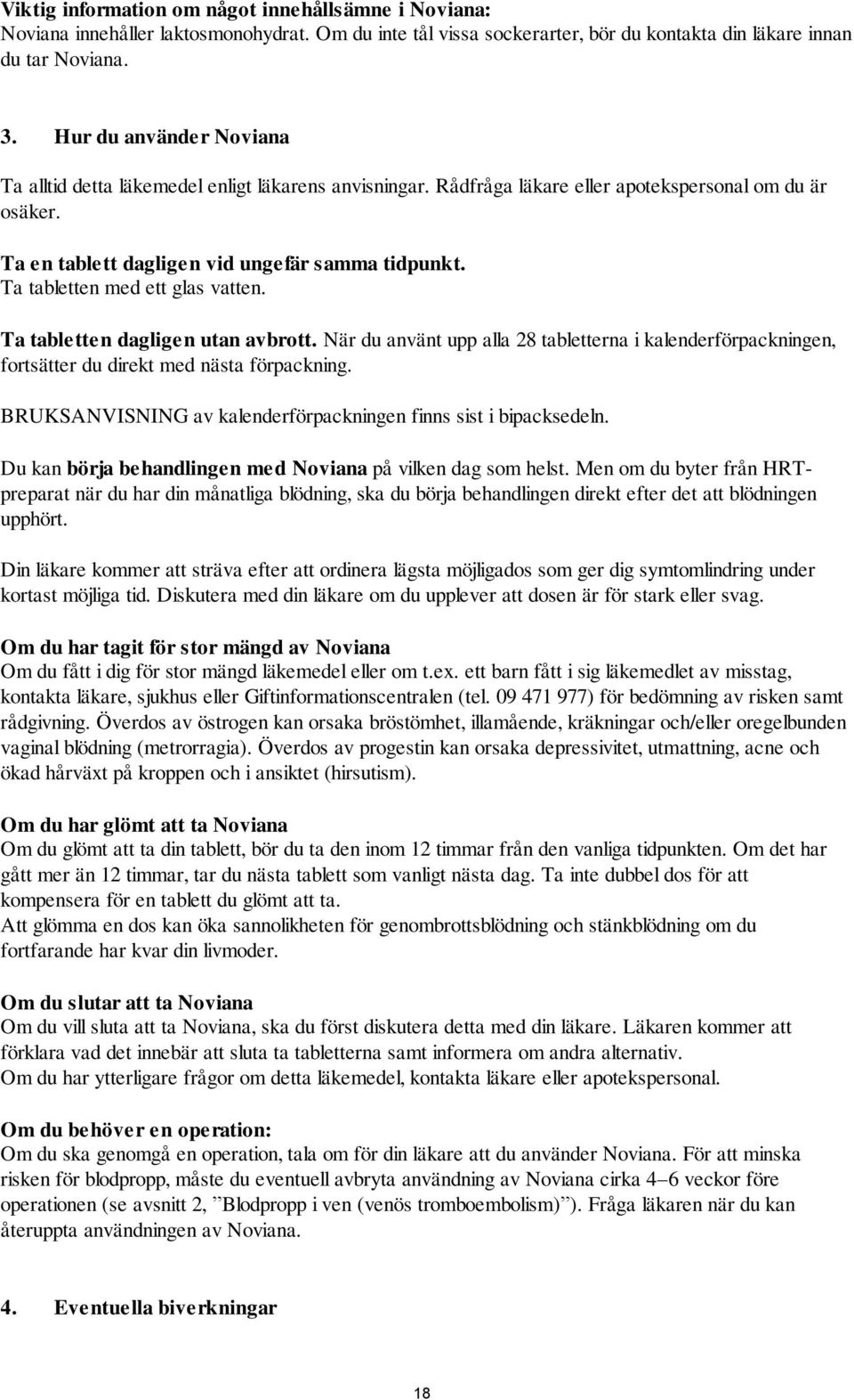 Ta tabletten med ett glas vatten. Ta tabletten dagligen utan avbrott. När du använt upp alla 28 tabletterna i kalenderförpackningen, fortsätter du direkt med nästa förpackning.