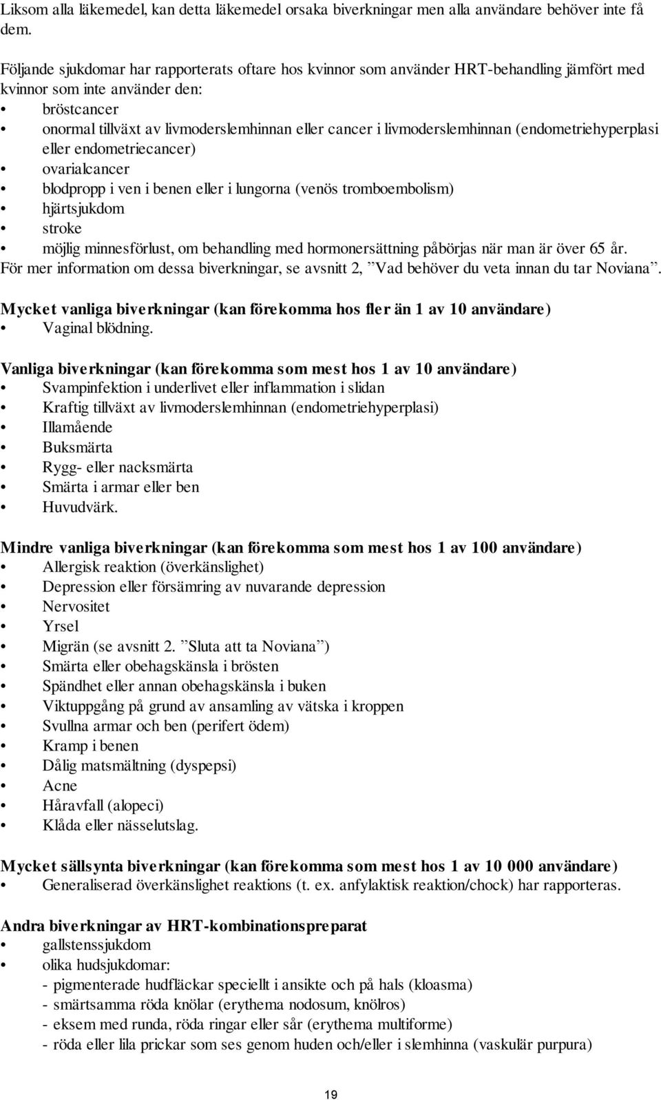 livmoderslemhinnan (endometriehyperplasi eller endometriecancer) ovarialcancer blodpropp i ven i benen eller i lungorna (venös tromboembolism) hjärtsjukdom stroke möjlig minnesförlust, om behandling