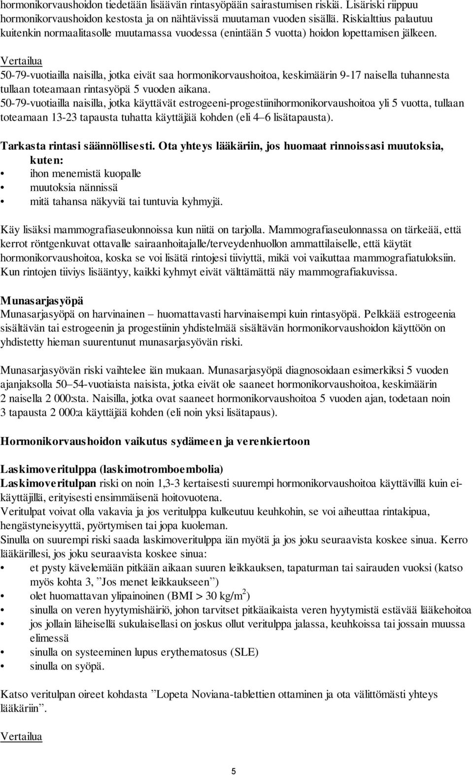 Vertailua 50-79-vuotiailla naisilla, jotka eivät saa hormonikorvaushoitoa, keskimäärin 9-17 naisella tuhannesta tullaan toteamaan rintasyöpä 5 vuoden aikana.