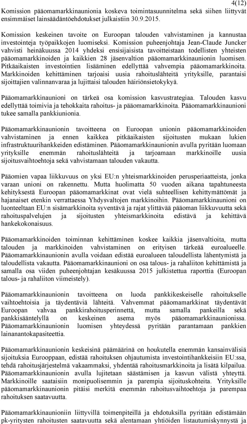 Komission puheenjohtaja Jean-Claude Juncker vahvisti heinäkuussa 2014 yhdeksi ensisijaisista tavoitteistaan todellisten yhteisten pääomamarkkinoiden ja kaikkien 28 jäsenvaltion pääomamarkkinaunionin