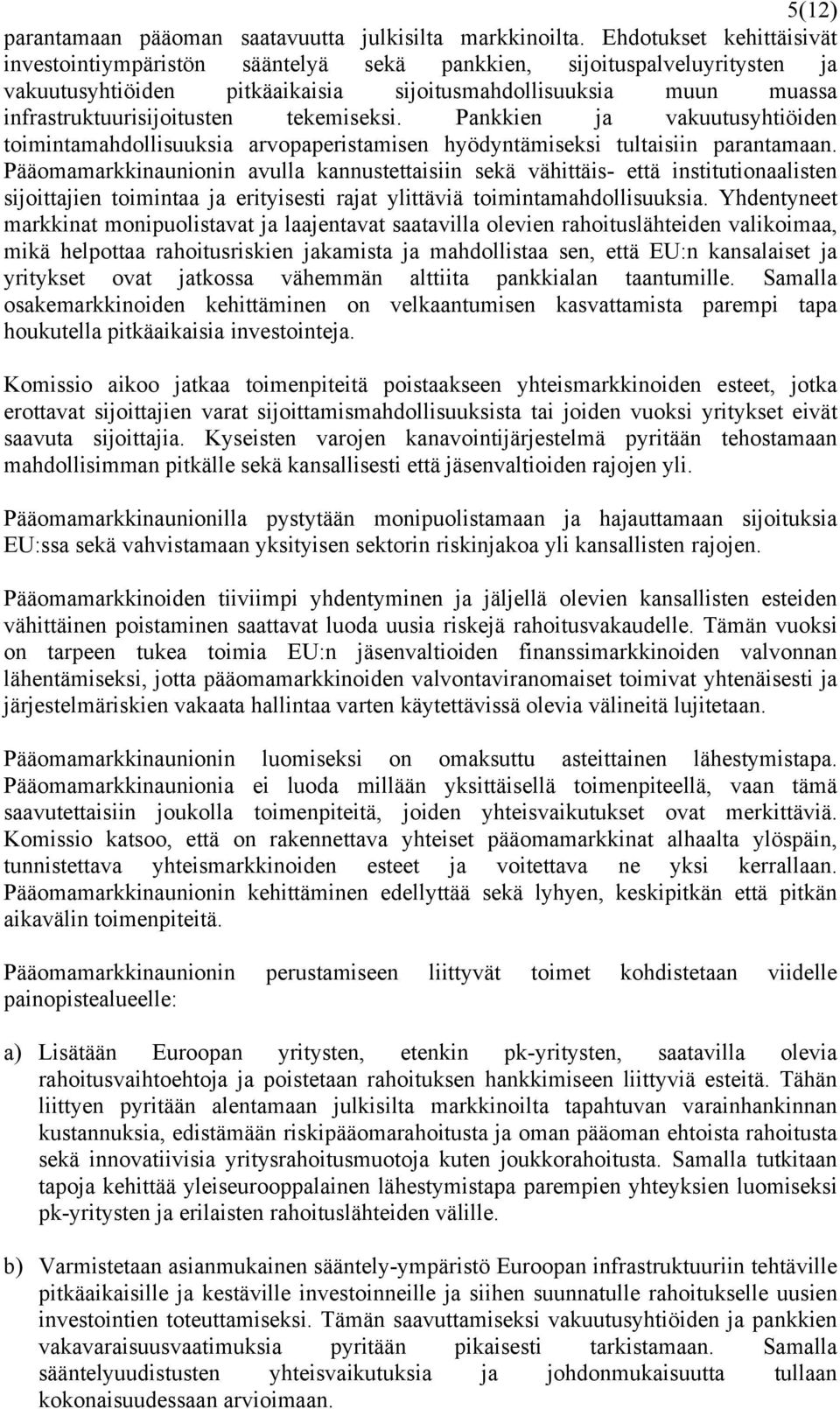 tekemiseksi. Pankkien ja vakuutusyhtiöiden toimintamahdollisuuksia arvopaperistamisen hyödyntämiseksi tultaisiin parantamaan.