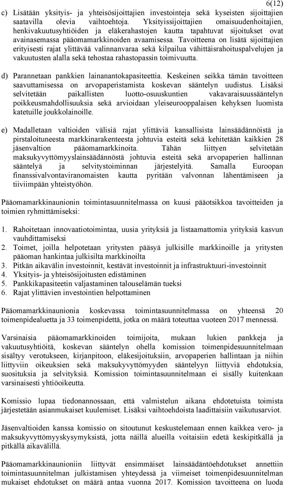 Tavoitteena on lisätä sijoittajien erityisesti rajat ylittävää valinnanvaraa sekä kilpailua vähittäisrahoituspalvelujen ja vakuutusten alalla sekä tehostaa rahastopassin toimivuutta.