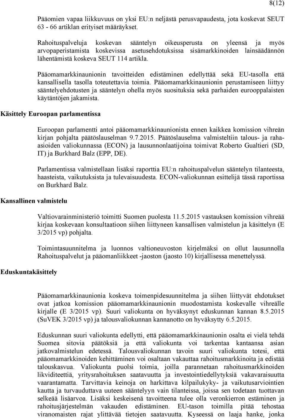 Pääomamarkkinaunionin tavoitteiden edistäminen edellyttää sekä EU-tasolla että kansallisella tasolla toteutettavia toimia.