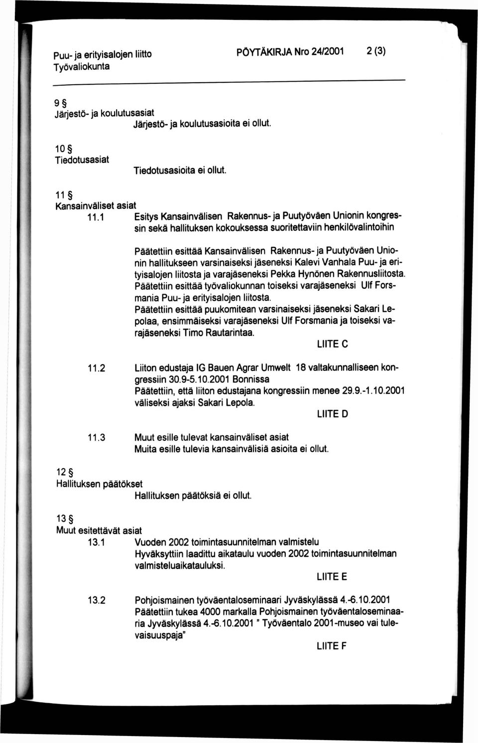 hallitukseen varsinaiseksi jäseneksi Kalevi Vanhala Puu- ja ehtyisalojen liitosta ja varajäseneksi Pekka Hynönen Rakennusliitosta Päätettiin esittää työvaliokunnan toiseksi varajäseneksi Ulf