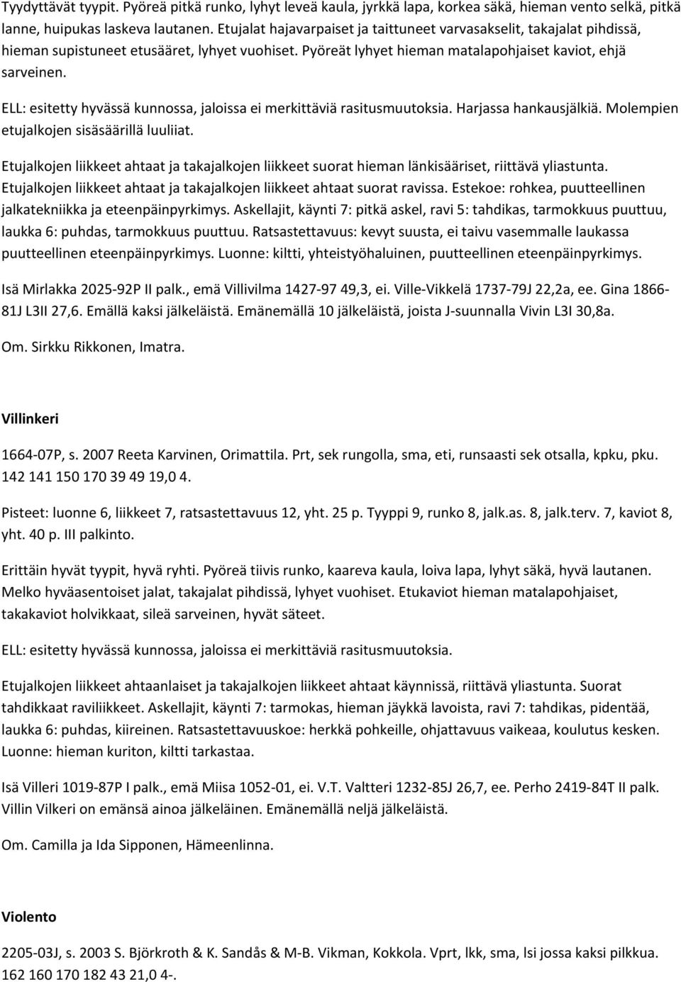 ELL: esitetty hyvässä kunnossa, jaloissa ei merkittäviä rasitusmuutoksia. Harjassa hankausjälkiä. Molempien etujalkojen sisäsäärillä luuliiat.