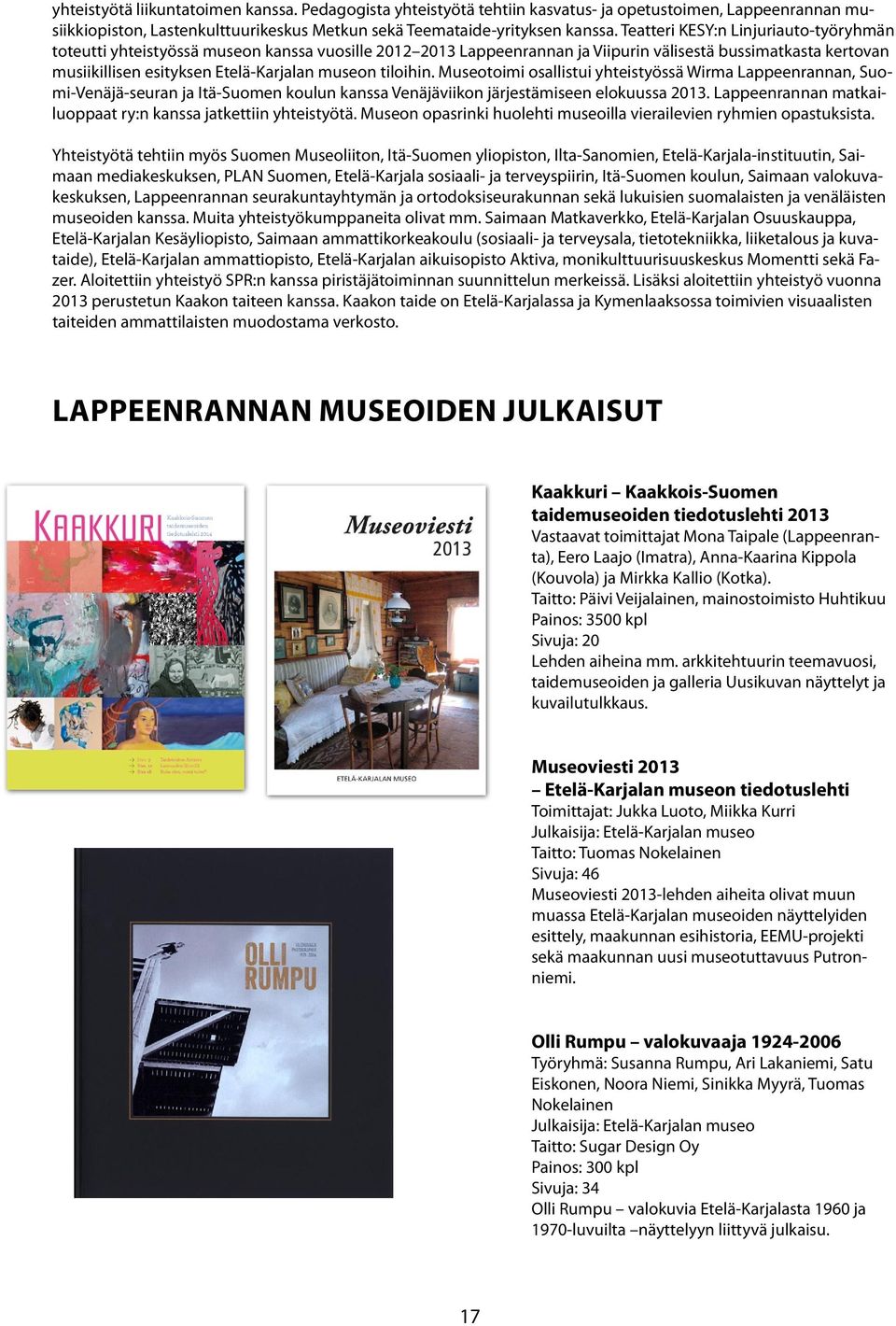 tiloihin. Museotoimi osallistui yhteistyössä Wirma Lappeenrannan, Suomi-Venäjä-seuran ja Itä-Suomen koulun kanssa Venäjäviikon järjestämiseen elokuussa 2013.