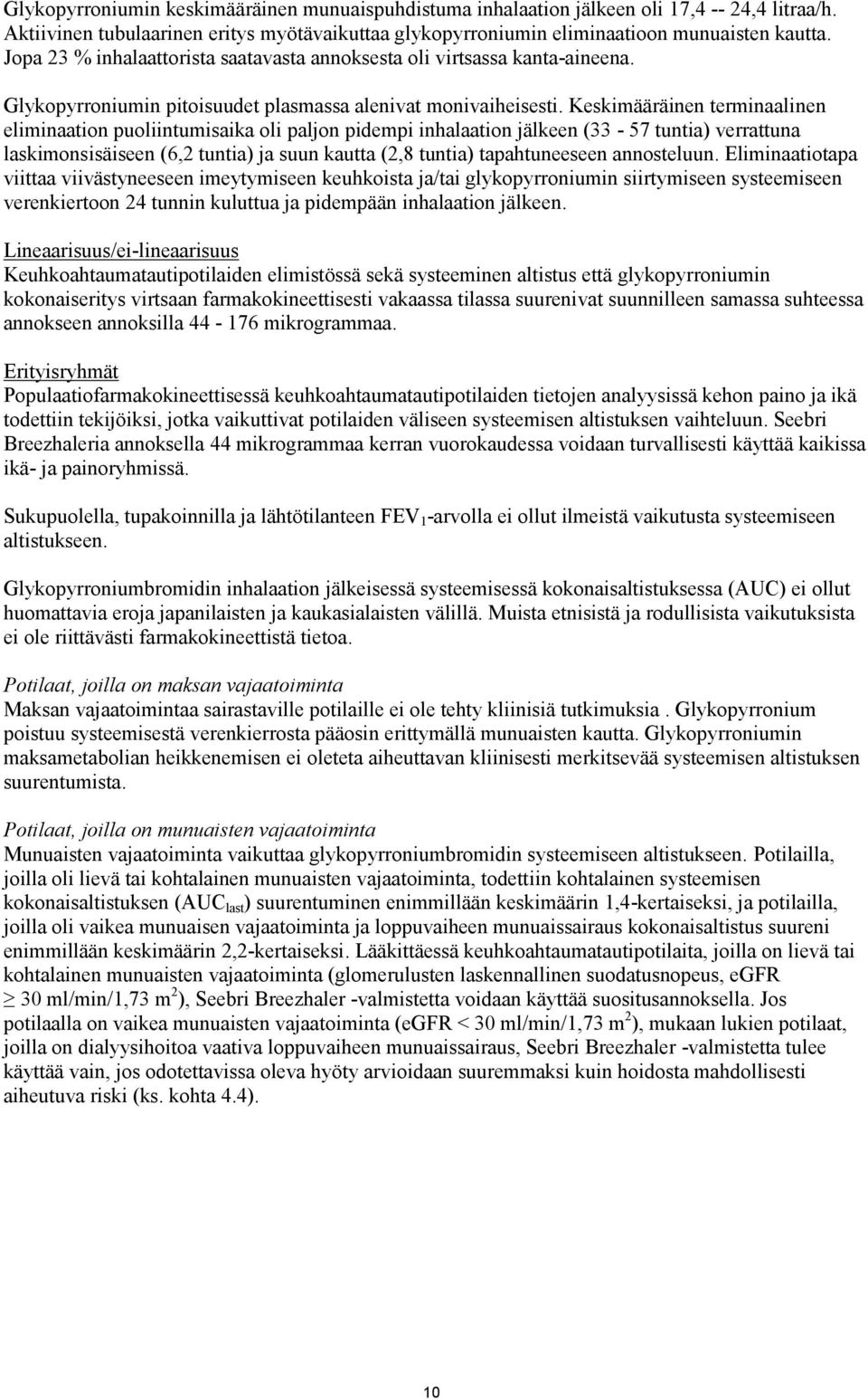 Keskimääräinen terminaalinen eliminaation puoliintumisaika oli paljon pidempi inhalaation jälkeen (33-57 tuntia) verrattuna laskimonsisäiseen (6,2 tuntia) ja suun kautta (2,8 tuntia) tapahtuneeseen