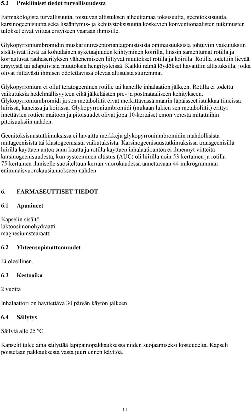 Glykopyrroniumbromidin muskariinireseptoriantagonistisista ominaisuuksista johtuviin vaikutuksiin sisältyivät lievä tai kohtalainen syketaajuuden kiihtyminen koirilla, linssin samentumat rotilla ja