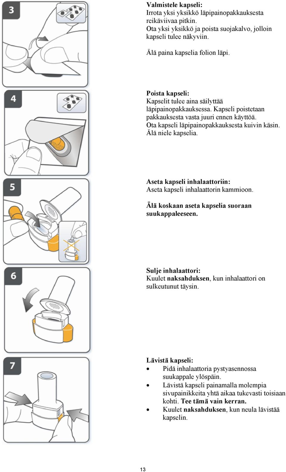 Aseta kapseli inhalaattoriin: Aseta kapseli inhalaattorin kammioon. Älä koskaan aseta kapselia suoraan suukappaleeseen. Sulje inhalaattori: Kuulet naksahduksen, kun inhalaattori on sulkeutunut täysin.