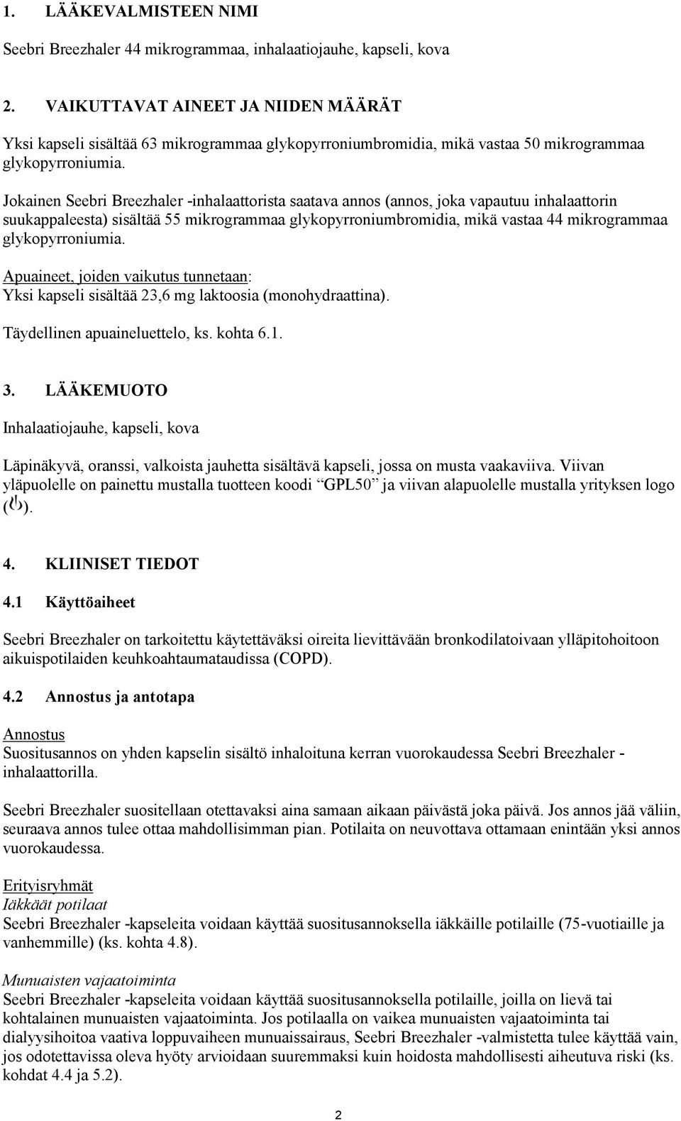 Jokainen Seebri Breezhaler -inhalaattorista saatava annos (annos, joka vapautuu inhalaattorin suukappaleesta) sisältää 55 mikrogrammaa glykopyrroniumbromidia, mikä vastaa 44 mikrogrammaa