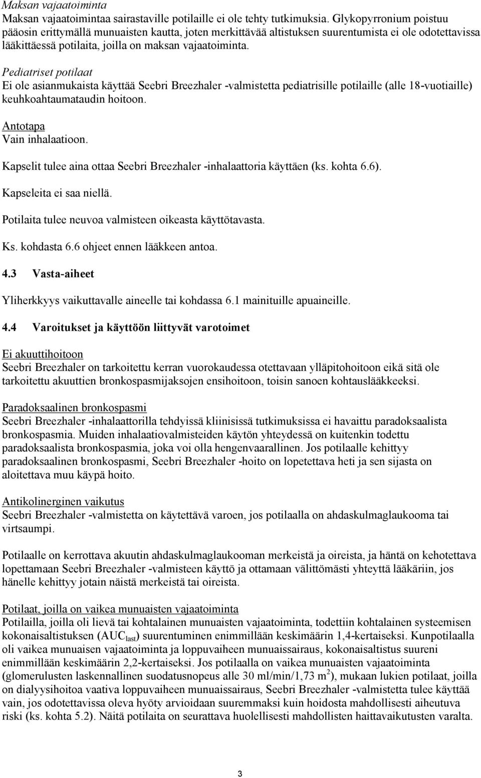 Pediatriset potilaat Ei ole asianmukaista käyttää Seebri Breezhaler -valmistetta pediatrisille potilaille (alle 18-vuotiaille) keuhkoahtaumataudin hoitoon. Antotapa Vain inhalaatioon.