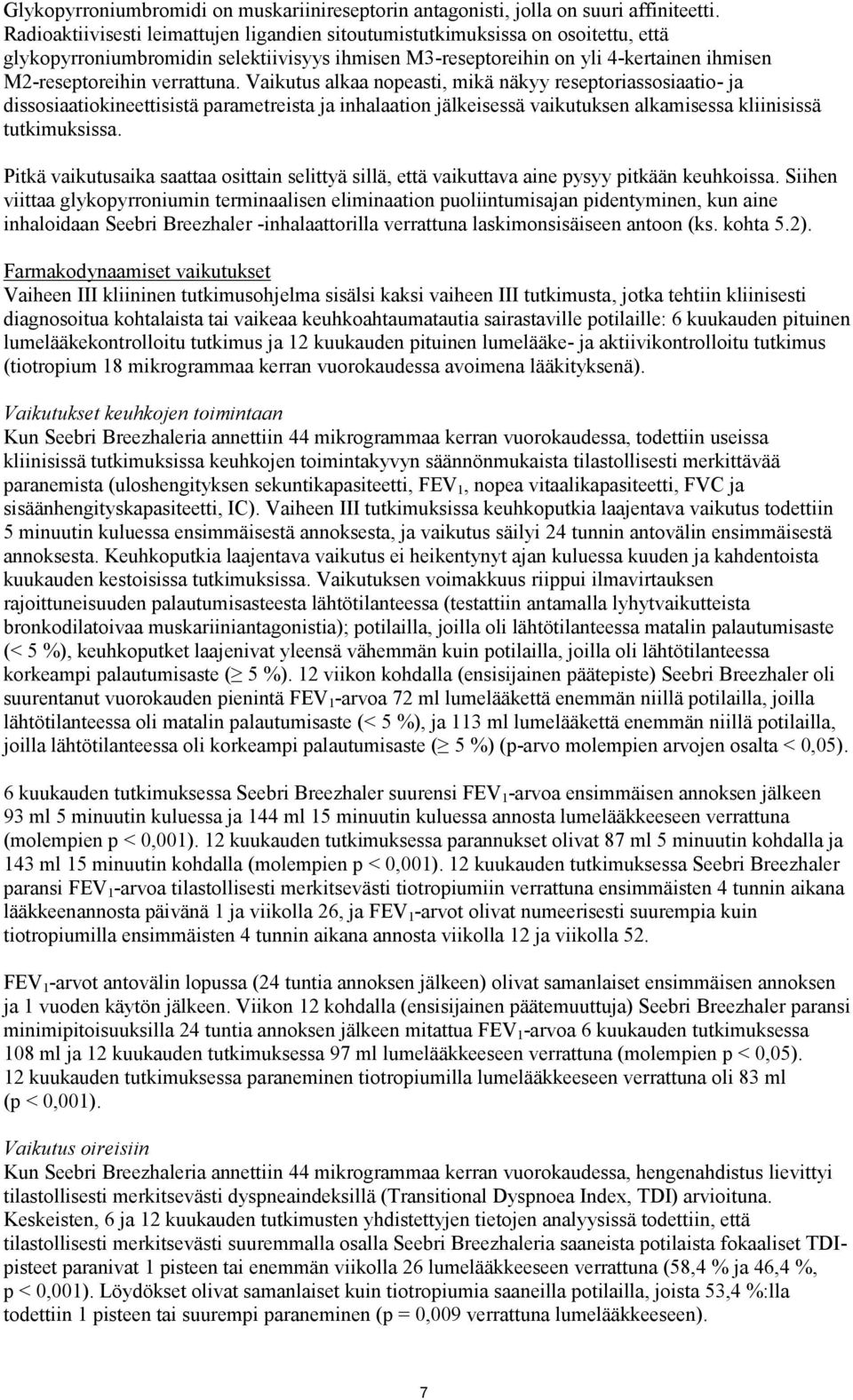 verrattuna. Vaikutus alkaa nopeasti, mikä näkyy reseptoriassosiaatio- ja dissosiaatiokineettisistä parametreista ja inhalaation jälkeisessä vaikutuksen alkamisessa kliinisissä tutkimuksissa.