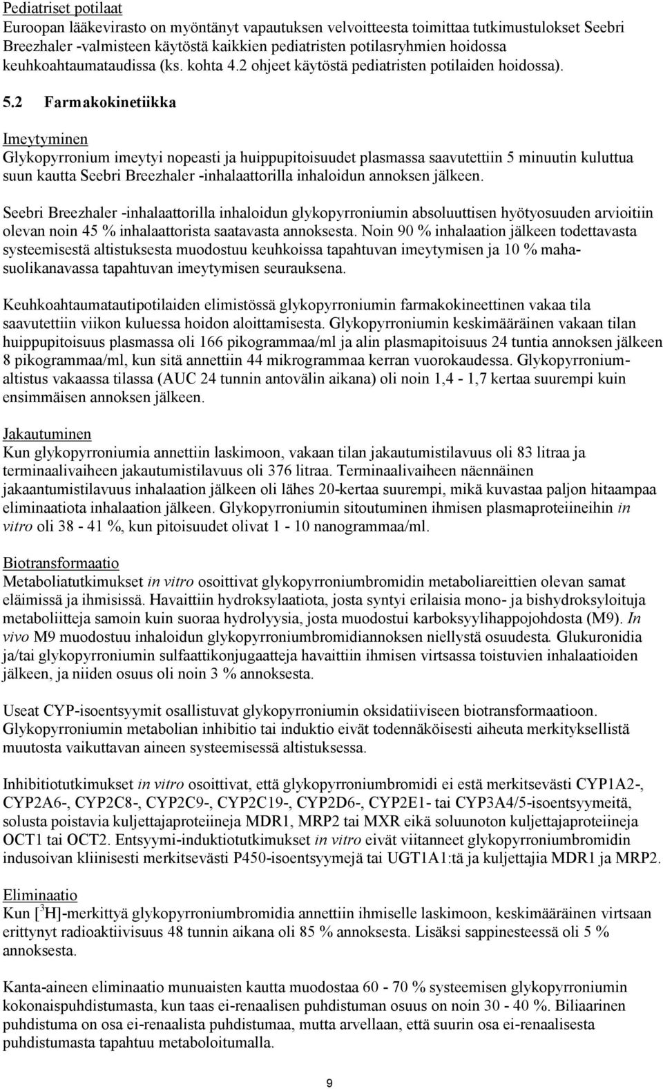 2 Farmakokinetiikka Imeytyminen Glykopyrronium imeytyi nopeasti ja huippupitoisuudet plasmassa saavutettiin 5 minuutin kuluttua suun kautta Seebri Breezhaler -inhalaattorilla inhaloidun annoksen