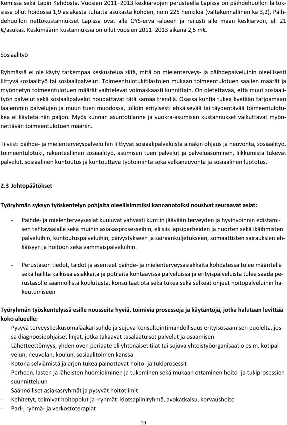 Päihdehuollon nettokustannukset Lapissa ovat alle OYS erva alueen ja reilusti alle maan keskiarvon, eli 21 /asukas. Keskimäärin kustannuksia on ollut vuosien 2011 2013 aikana 2,5 m.