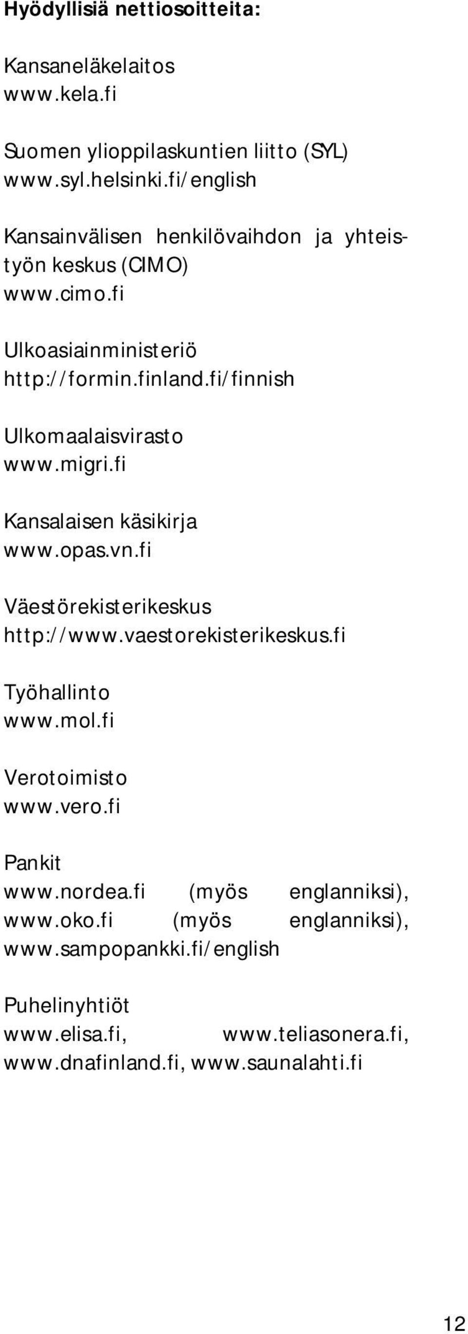 fi/finnish Ulkomaalaisvirasto www.migri.fi Kansalaisen käsikirja www.opas.vn.fi Väestörekisterikeskus http://www.vaestorekisterikeskus.