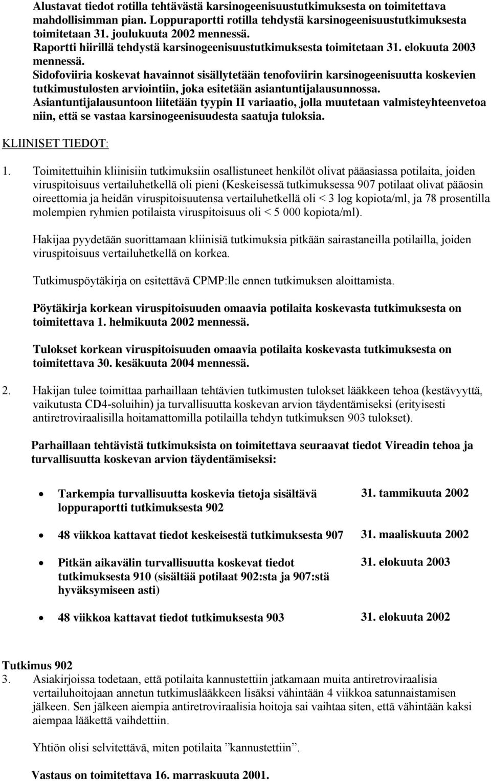 Sidofoviiria koskevat havainnot sisällytetään tenofoviirin karsinogeenisuutta koskevien tutkimustulosten arviointiin, joka esitetään asiantuntijalausunnossa.