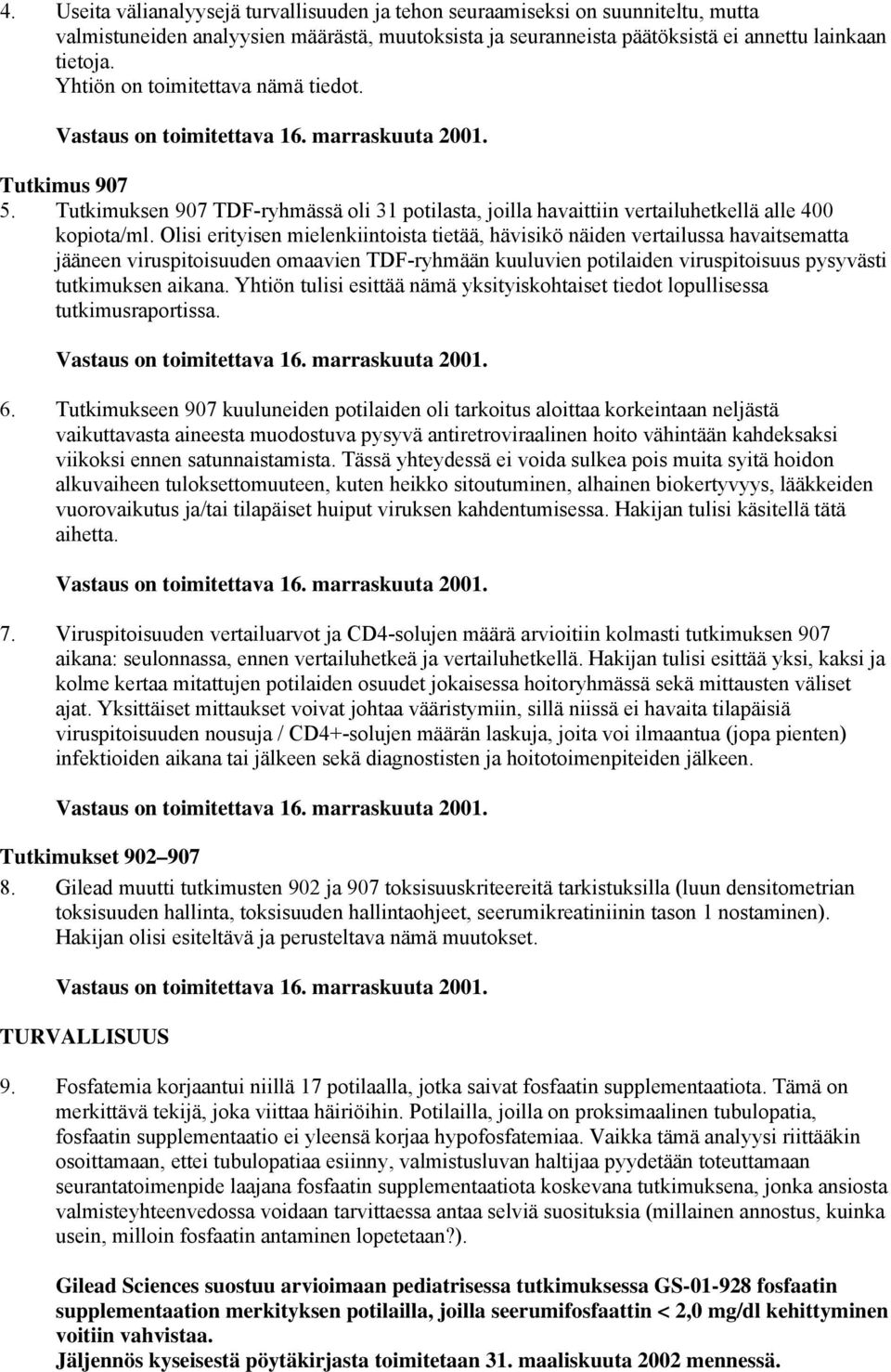 Olisi erityisen mielenkiintoista tietää, hävisikö näiden vertailussa havaitsematta jääneen viruspitoisuuden omaavien TDF-ryhmään kuuluvien potilaiden viruspitoisuus pysyvästi tutkimuksen aikana.