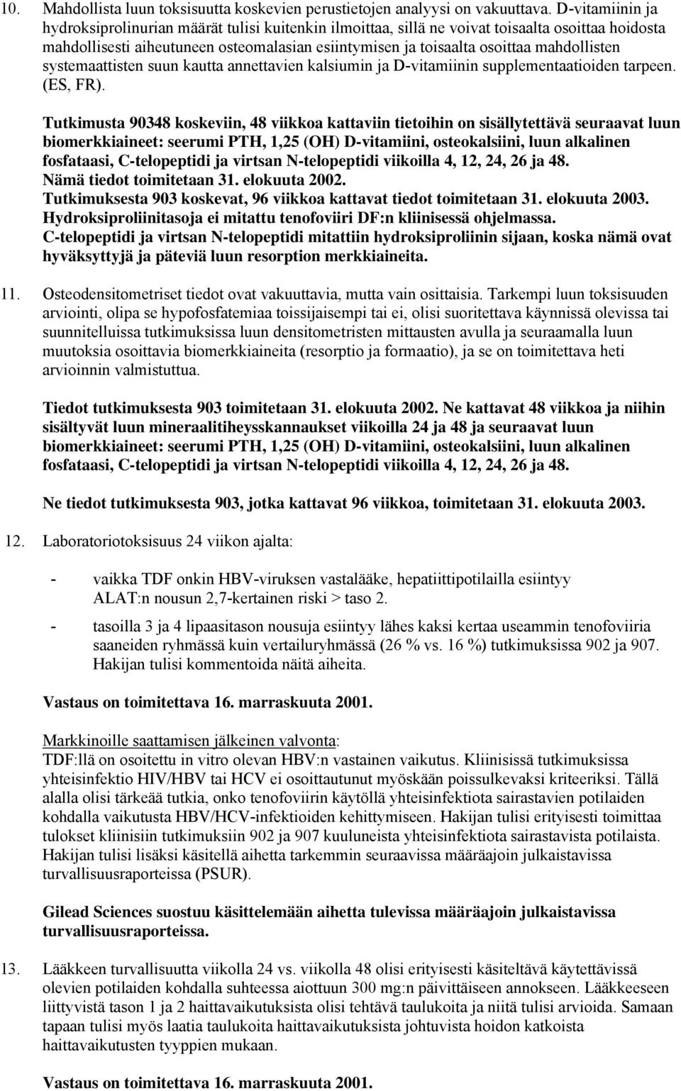 mahdollisten systemaattisten suun kautta annettavien kalsiumin ja D-vitamiinin supplementaatioiden tarpeen. (ES, FR).