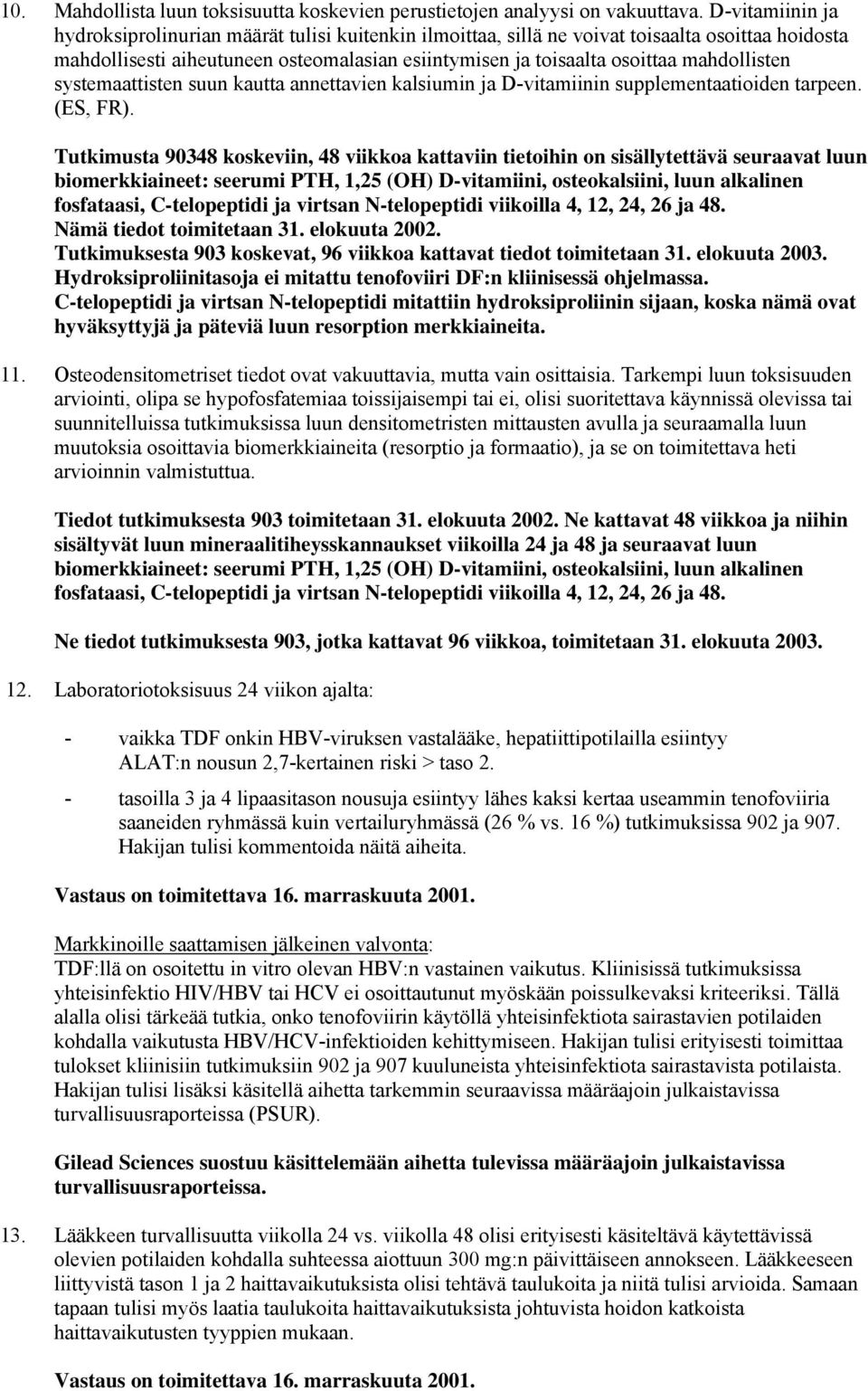 mahdollisten systemaattisten suun kautta annettavien kalsiumin ja D-vitamiinin supplementaatioiden tarpeen. (ES, FR).