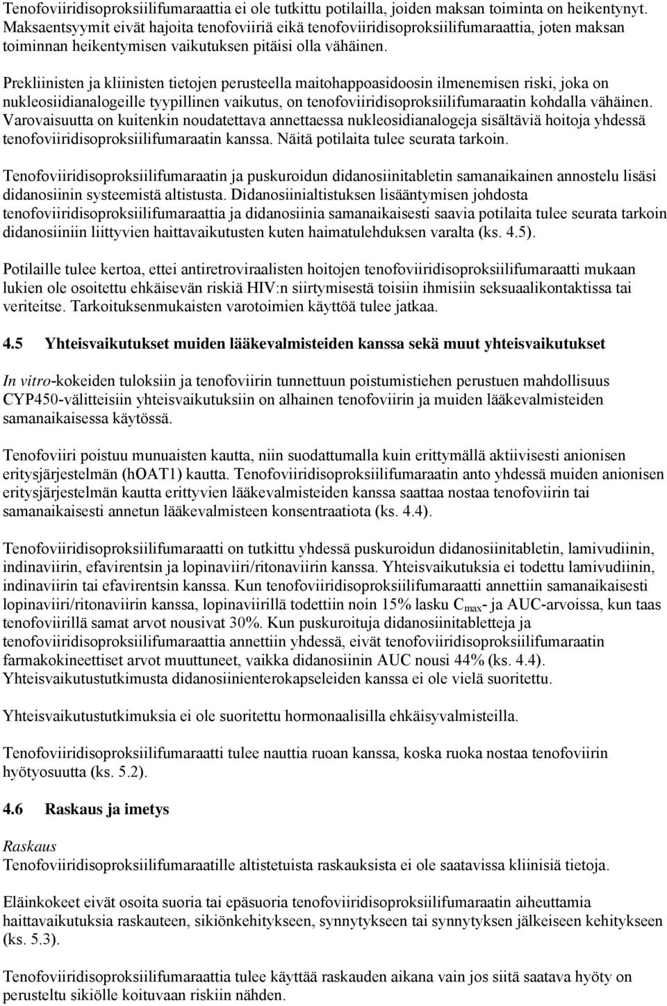 Prekliinisten ja kliinisten tietojen perusteella maitohappoasidoosin ilmenemisen riski, joka on nukleosiidianalogeille tyypillinen vaikutus, on tenofoviiridisoproksiilifumaraatin kohdalla vähäinen.