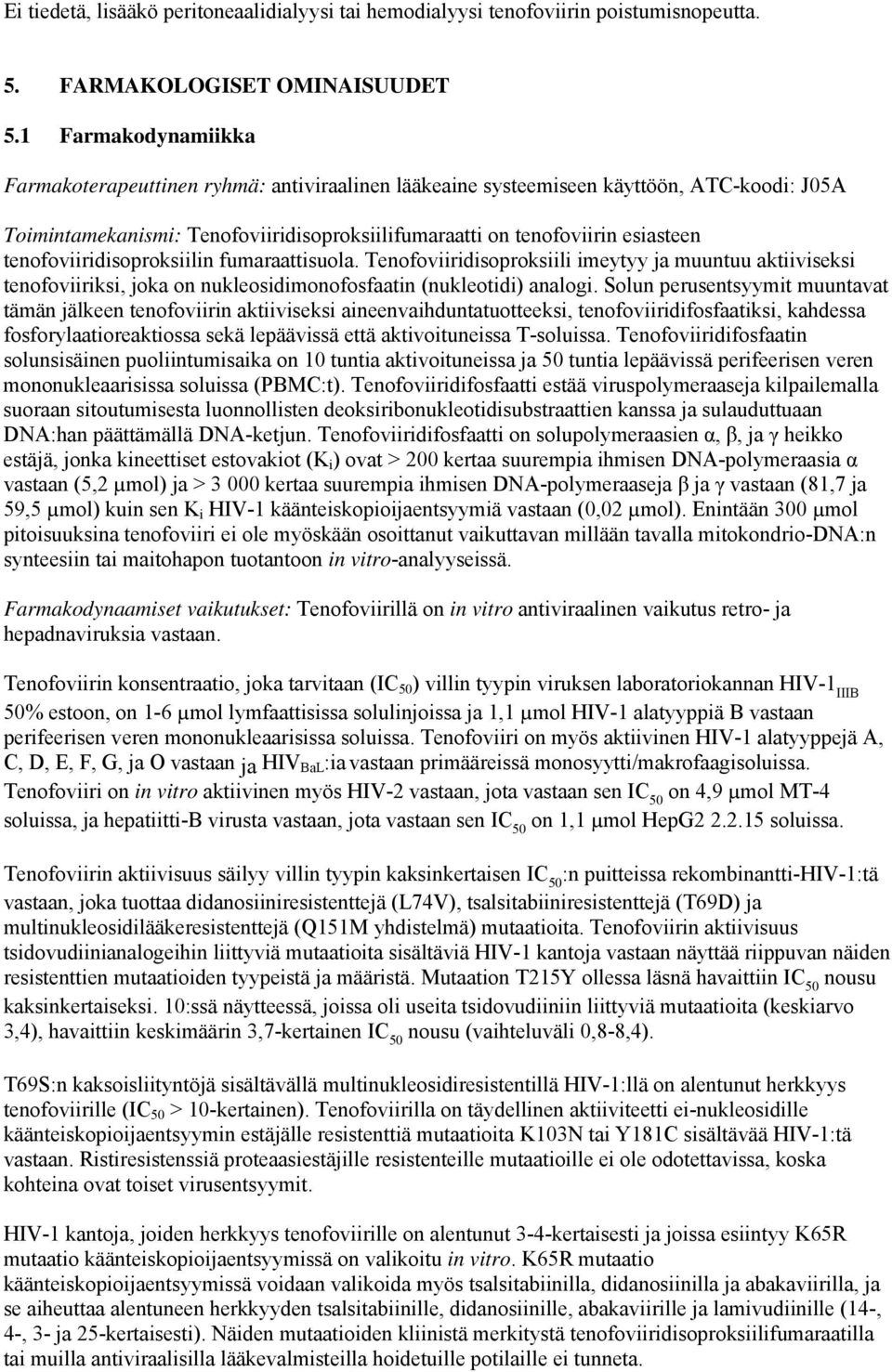 tenofoviiridisoproksiilin fumaraattisuola. Tenofoviiridisoproksiili imeytyy ja muuntuu aktiiviseksi tenofoviiriksi, joka on nukleosidimonofosfaatin (nukleotidi) analogi.