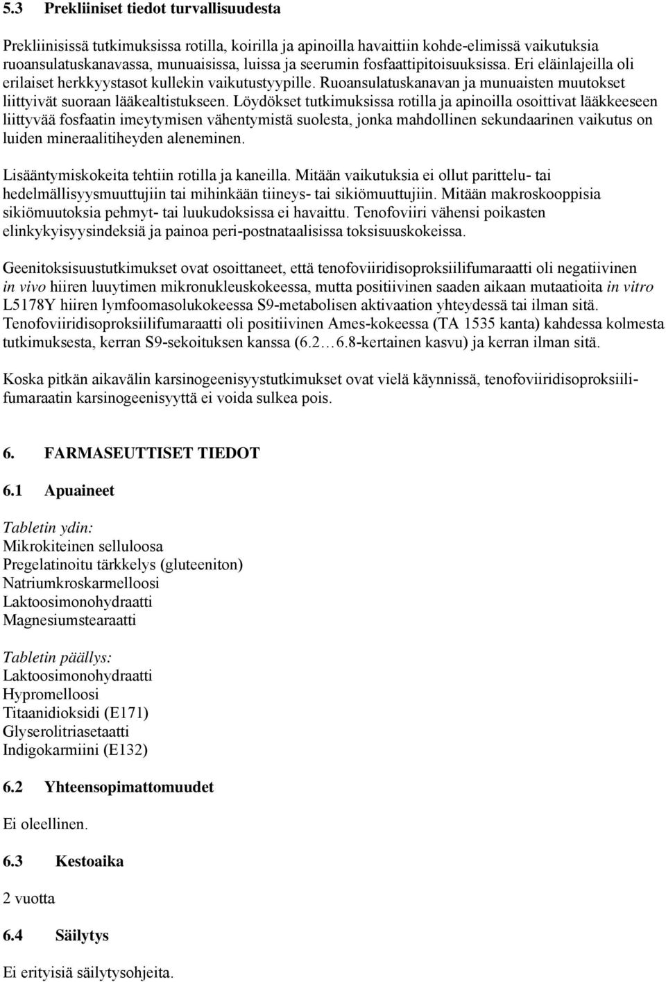 Löydökset tutkimuksissa rotilla ja apinoilla osoittivat lääkkeeseen liittyvää fosfaatin imeytymisen vähentymistä suolesta, jonka mahdollinen sekundaarinen vaikutus on luiden mineraalitiheyden