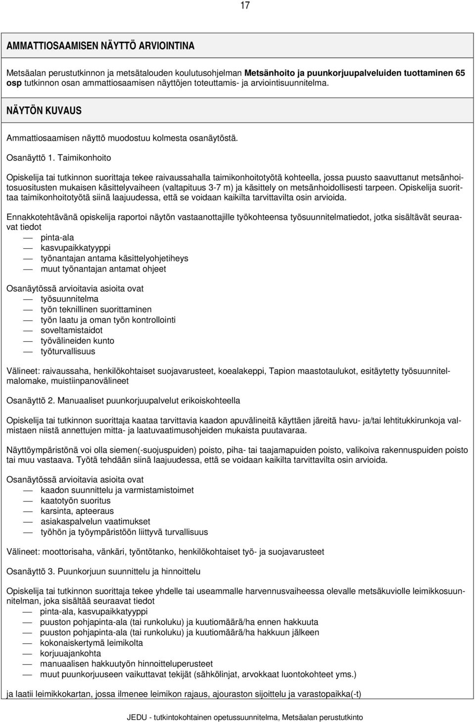 Taimikonhoito Opiskelija tai tutkinnon suorittaja tekee raivaussahalla taimikonhoitotyötä kohteella, jossa puusto saavuttanut metsänhoitosuositusten mukaisen käsittelyvaiheen (valtapituus 3-7 m) ja