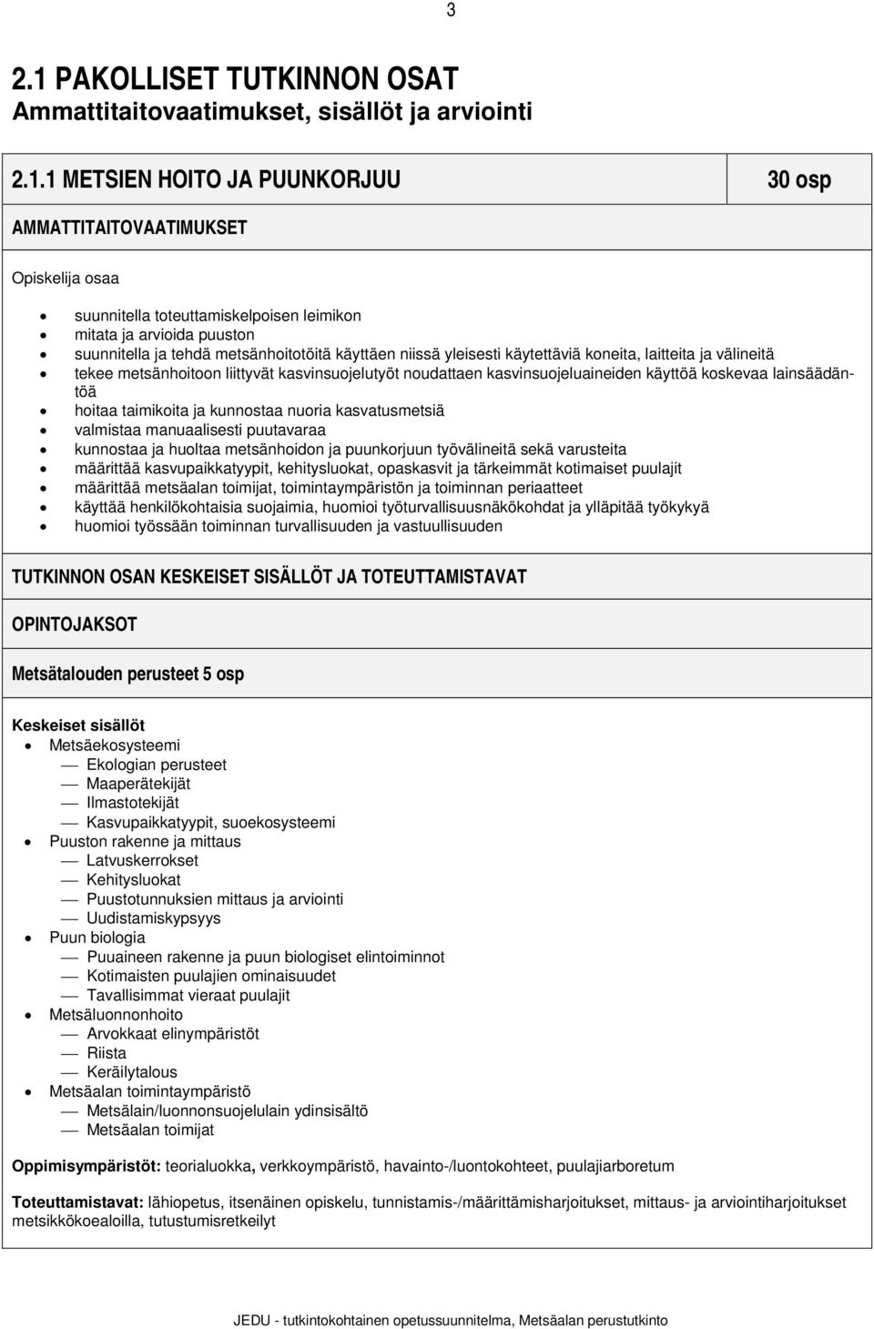 1 METSIEN HOITO JA PUUNKORJUU 30 osp AMMATTITAITOVAATIMUKSET Opiskelija osaa suunnitella toteuttamiskelpoisen leimikon mitata ja arvioida puuston suunnitella ja tehdä metsänhoitotöitä käyttäen niissä